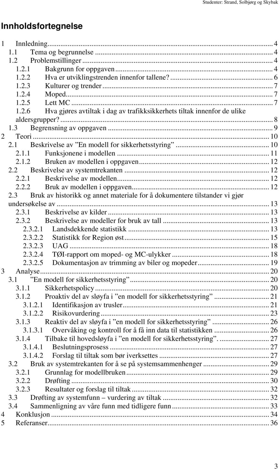 1 Beskrivelse av En modell for sikkerhetsstyring... 10 2.1.1 Funksjonene i modellen... 11 2.1.2 Bruken av modellen i oppgaven... 12 2.2 Beskrivelse av systemtrekanten... 12 2.2.1 Beskrivelse av modellen.