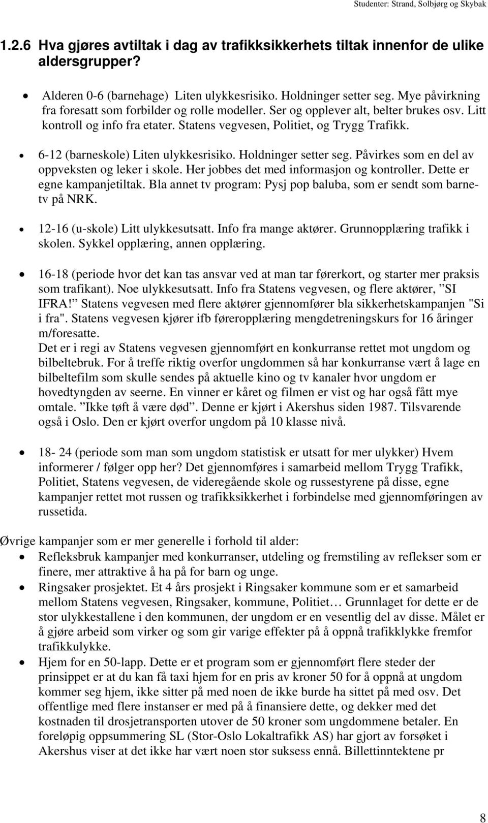 6-12 (barneskole) Liten ulykkesrisiko. Holdninger setter seg. Påvirkes som en del av oppveksten og leker i skole. Her jobbes det med informasjon og kontroller. Dette er egne kampanjetiltak.