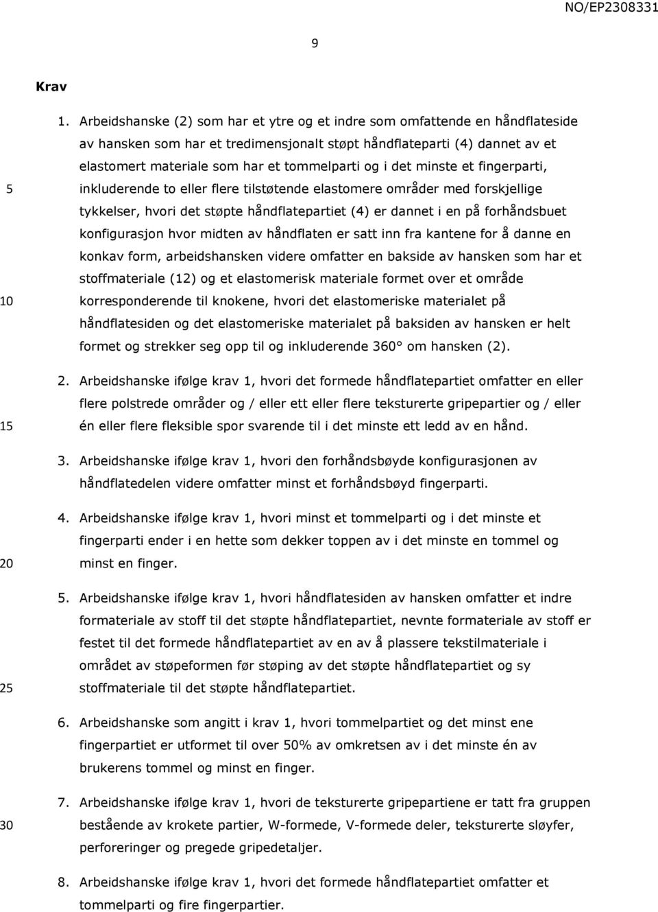 og i det minste et fingerparti, inkluderende to eller flere tilstøtende elastomere områder med forskjellige tykkelser, hvori det støpte håndflatepartiet (4) er dannet i en på forhåndsbuet