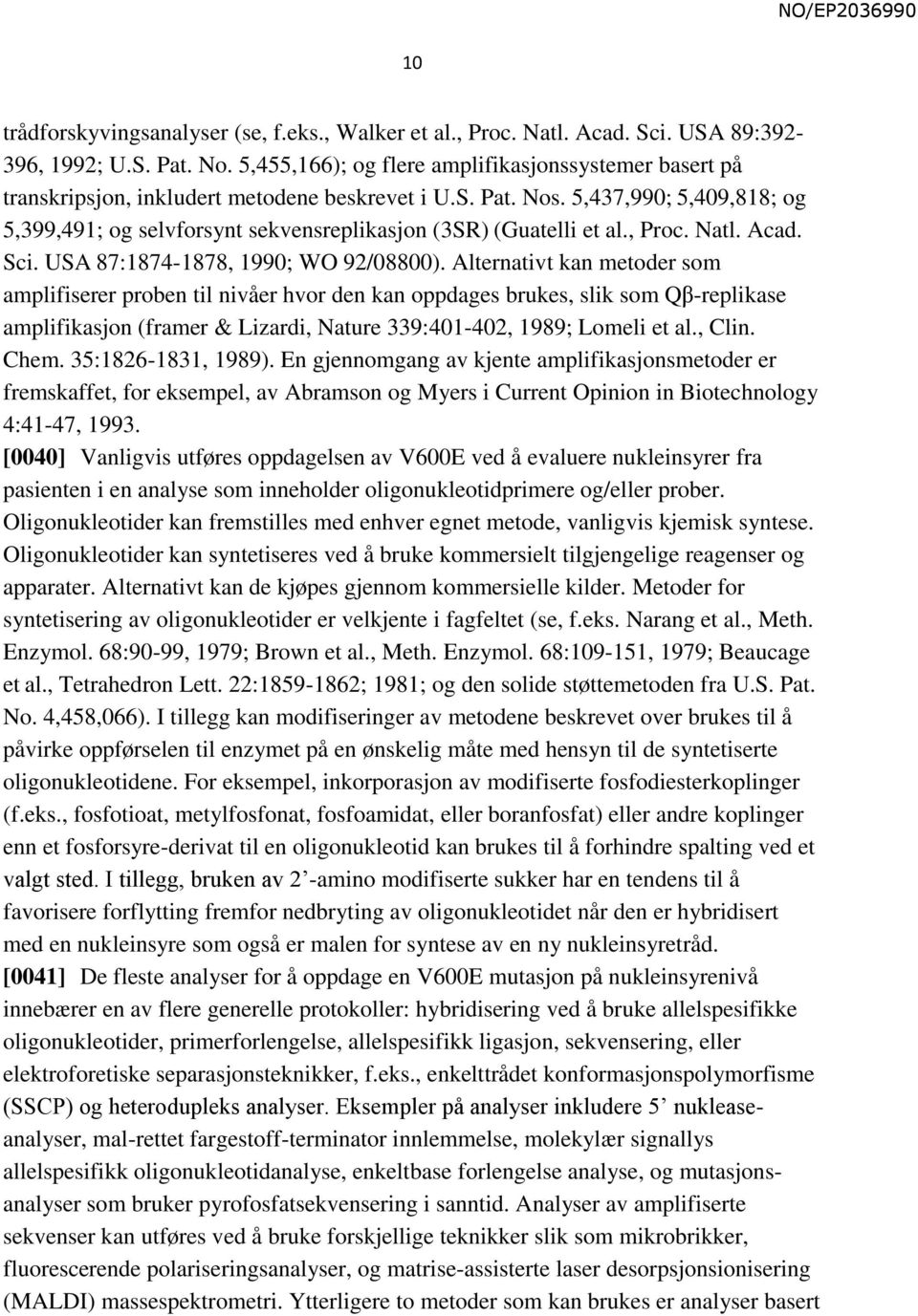 5,437,990; 5,409,818; og 5,399,491; og selvforsynt sekvensreplikasjon (3SR) (Guatelli et al., Proc. Natl. Acad. Sci. USA 87:1874-1878, 1990; WO 92/08800).