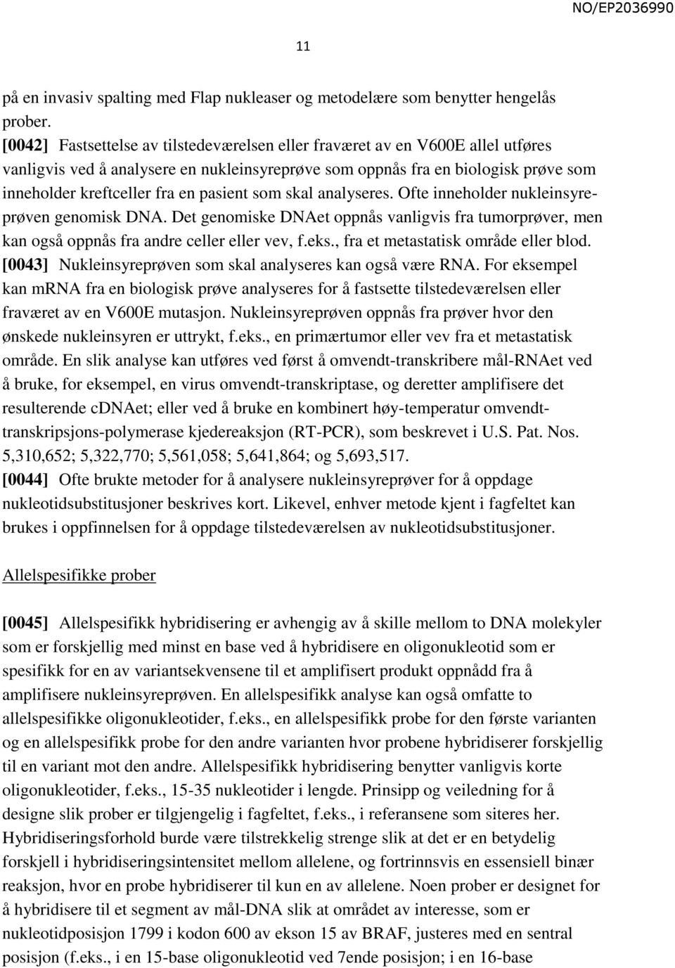 pasient som skal analyseres. Ofte inneholder nukleinsyreprøven genomisk DNA. Det genomiske DNAet oppnås vanligvis fra tumorprøver, men kan også oppnås fra andre celler eller vev, f.eks.