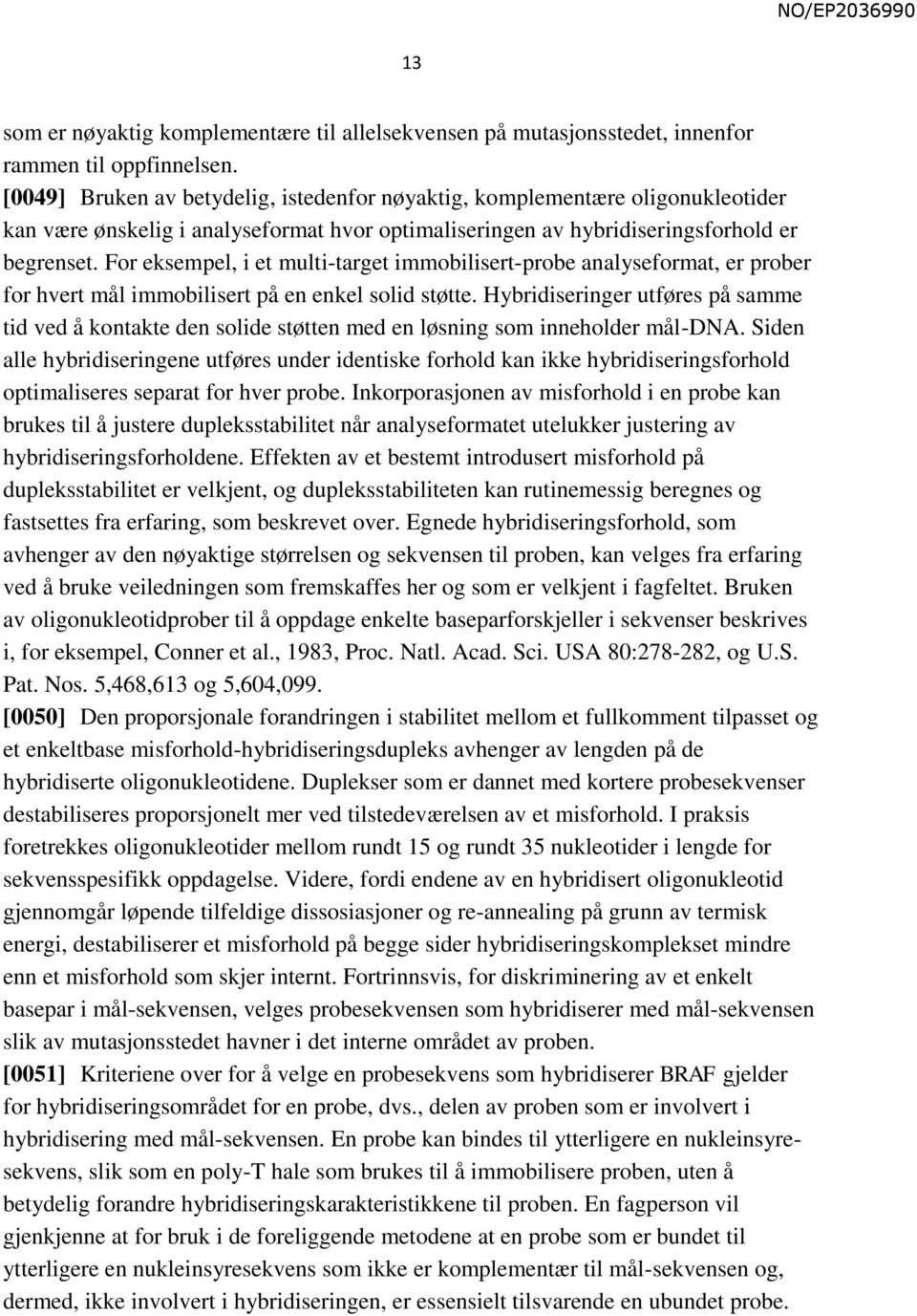 For eksempel, i et multi-target immobilisert-probe analyseformat, er prober for hvert mål immobilisert på en enkel solid støtte.