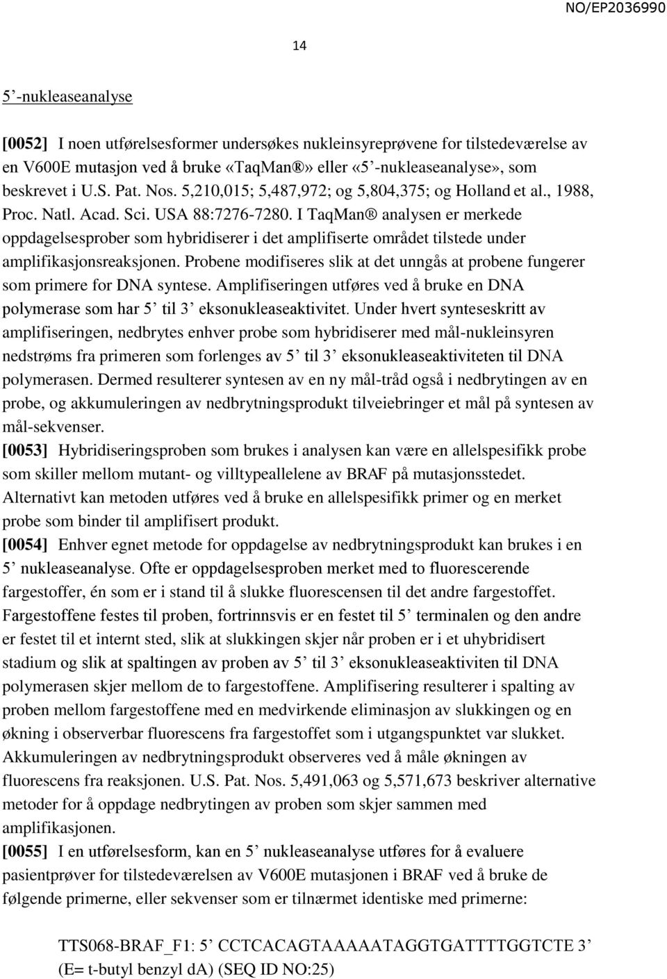 I TaqMan analysen er merkede oppdagelsesprober som hybridiserer i det amplifiserte området tilstede under amplifikasjonsreaksjonen.