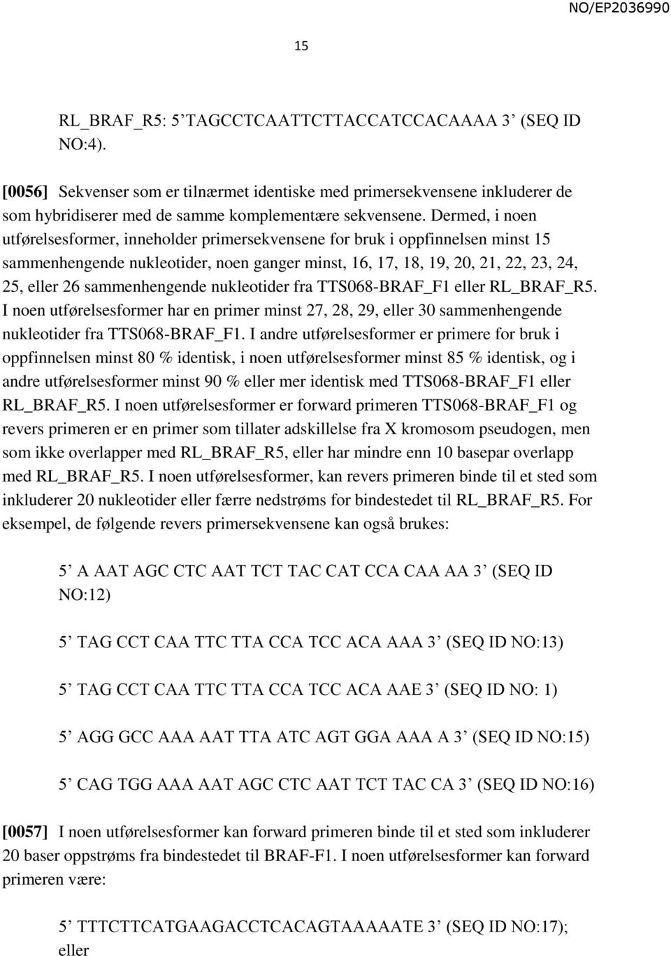 sammenhengende nukleotider fra TTS068-BRAF_F1 eller RL_BRAF_R5. I noen utførelsesformer har en primer minst 27, 28, 29, eller 30 sammenhengende nukleotider fra TTS068-BRAF_F1.