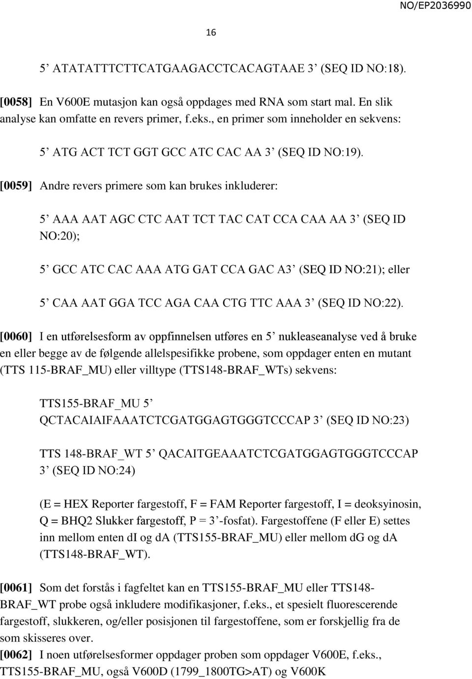 [0059] Andre revers primere som kan brukes inkluderer: 5 AAA AAT AGC CTC AAT TCT TAC CAT CCA CAA AA 3 (SEQ ID NO:20); 5 GCC ATC CAC AAA ATG GAT CCA GAC A3 (SEQ ID NO:21); eller 5 CAA AAT GGA TCC AGA