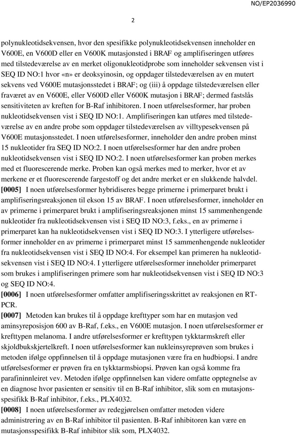 tilstedeværelsen eller fraværet av en V600E, eller V600D eller V600K mutasjon i BRAF; dermed fastslås sensitiviteten av kreften for B-Raf inhibitoren.