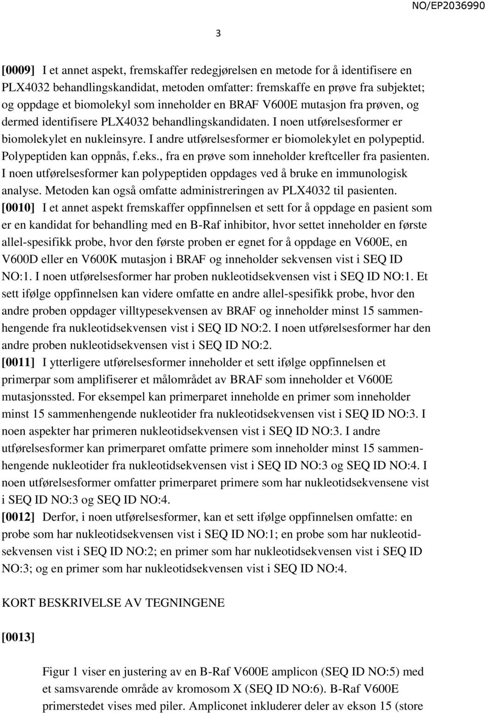 I andre utførelsesformer er biomolekylet en polypeptid. Polypeptiden kan oppnås, f.eks., fra en prøve som inneholder kreftceller fra pasienten.