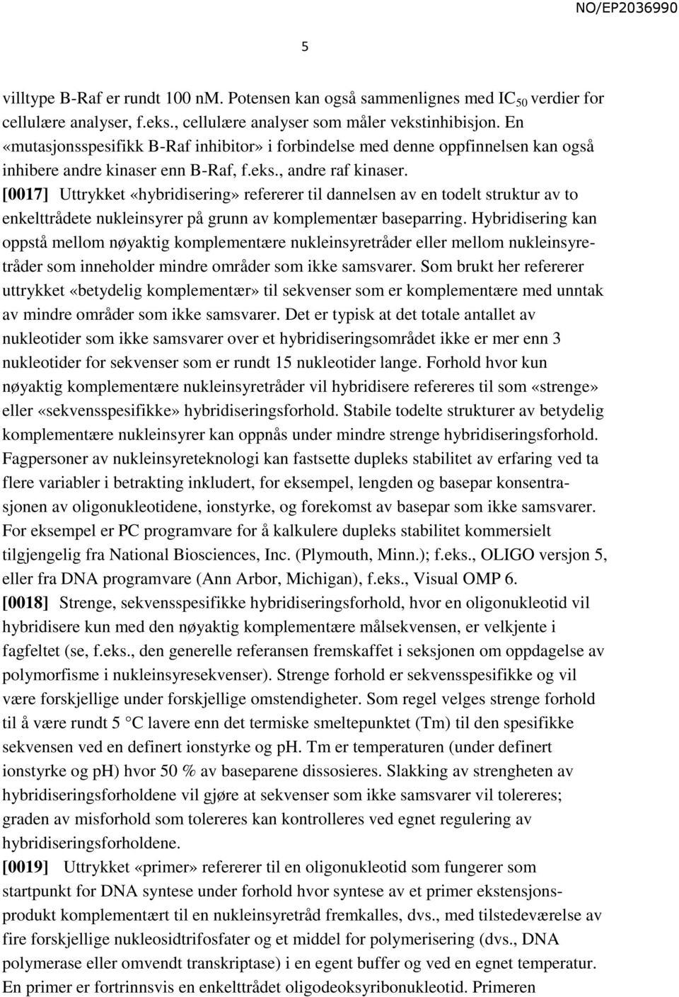 [0017] Uttrykket «hybridisering» refererer til dannelsen av en todelt struktur av to enkelttrådete nukleinsyrer på grunn av komplementær baseparring.