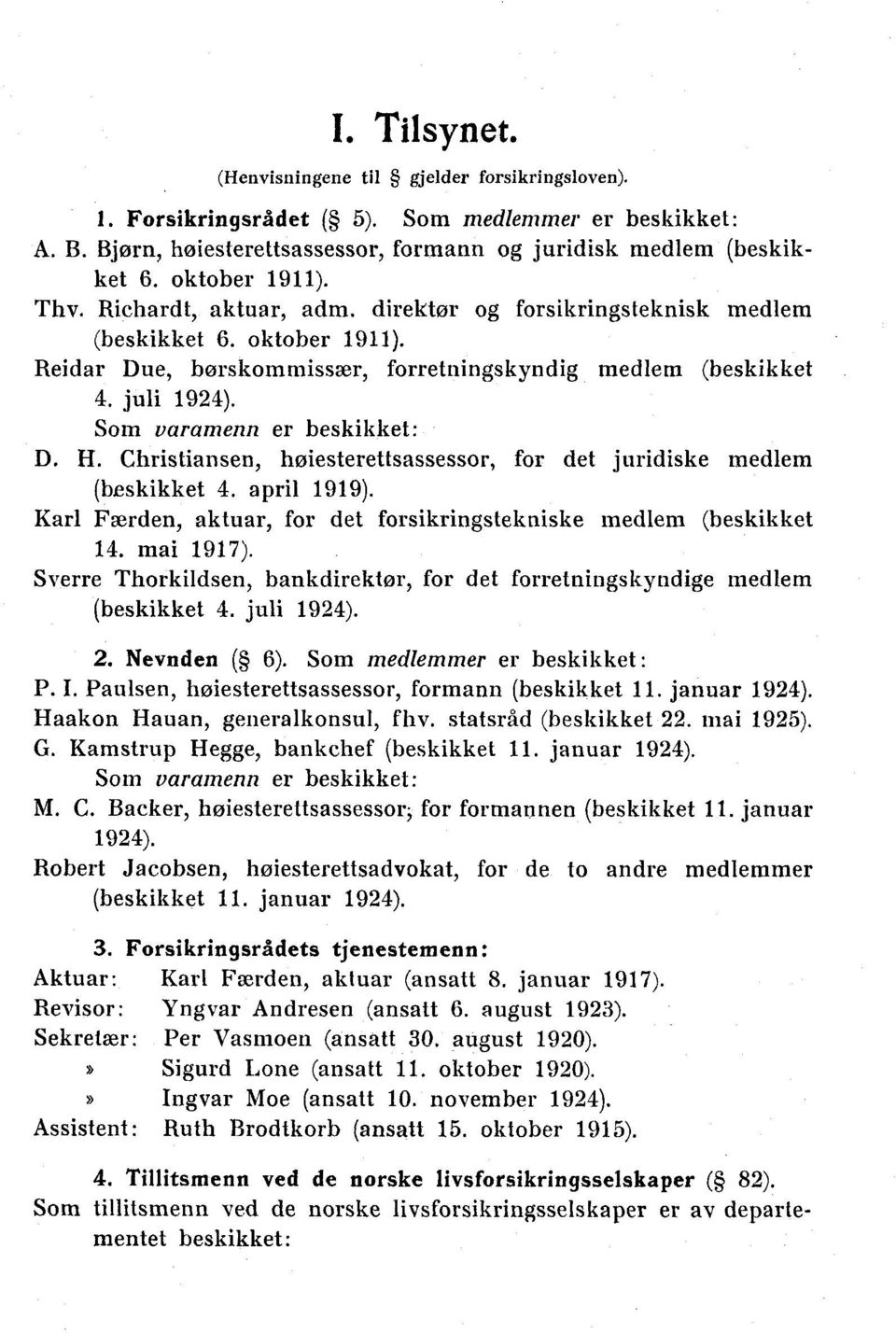 Soin varamenn er beskikket: D. H. Christiansen, høiesterettsassessor, for det juridiske medlem (beskikket 4. april 1919). Karl Færden, aktuar, for det forsikringstekniske medlem (beskikket 14.
