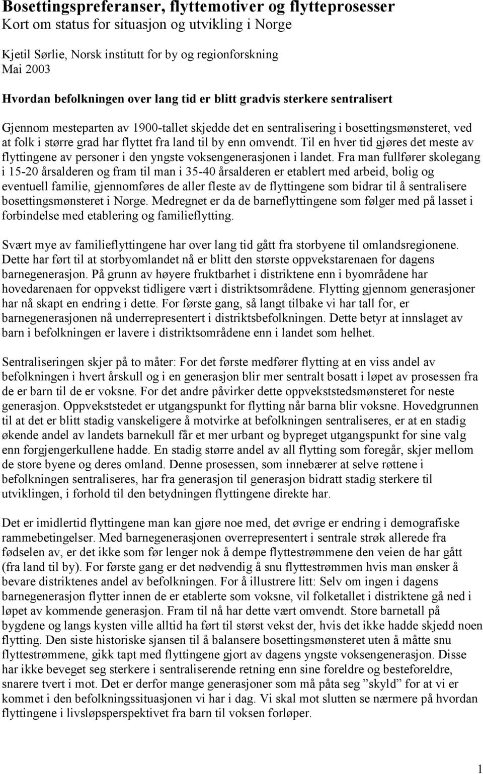 omvendt. Til en hver tid gjøres det meste av flyttingene av personer i den yngste voksengenerasjonen i landet.