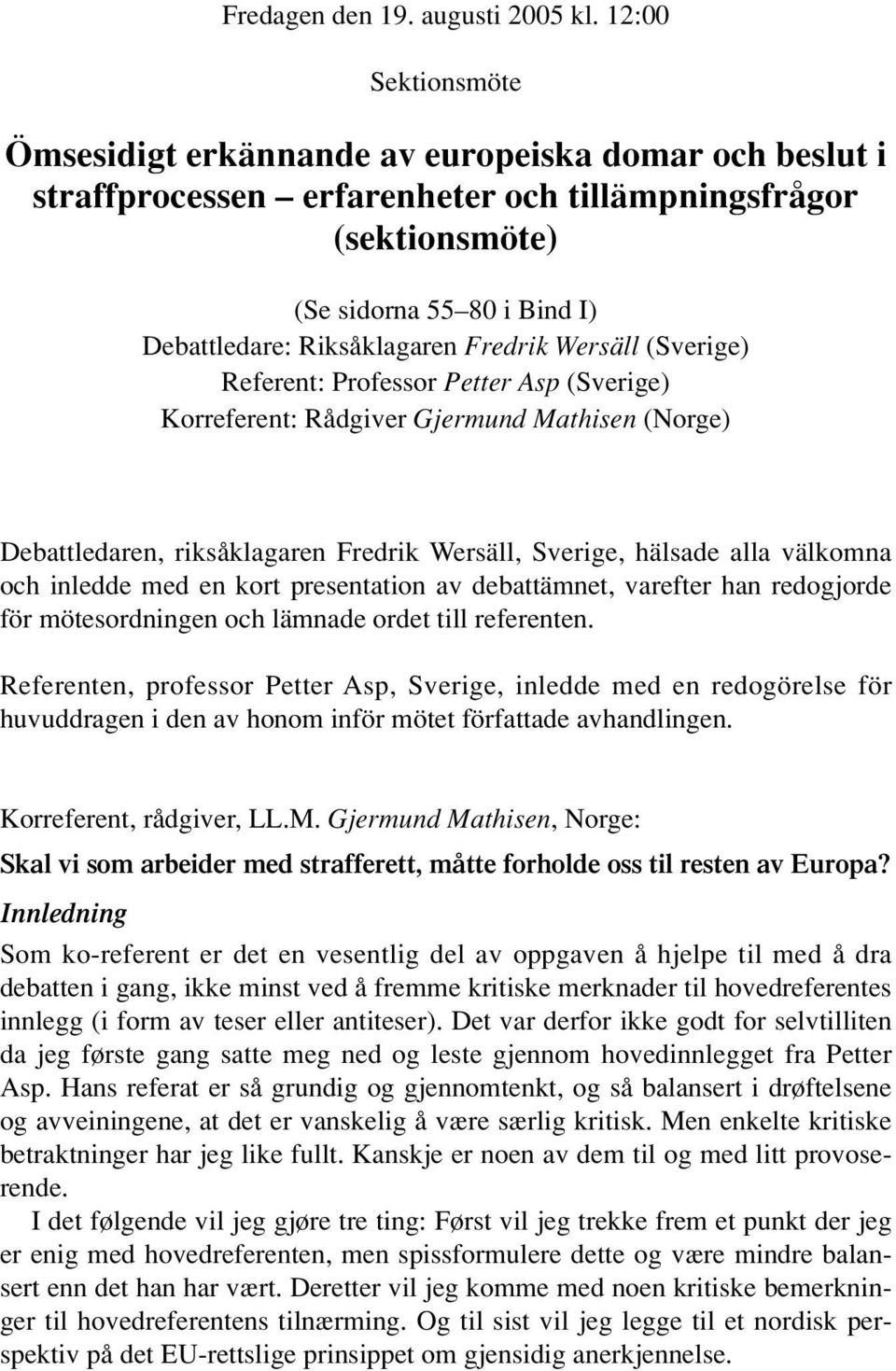 (Sverige) Referent: Professor Petter Asp (Sverige) Korreferent: Rådgiver Gjermund Mathisen (Norge) Debattledaren, riksåklagaren Fredrik Wersäll, Sverige, hälsade alla välkomna och inledde med en kort