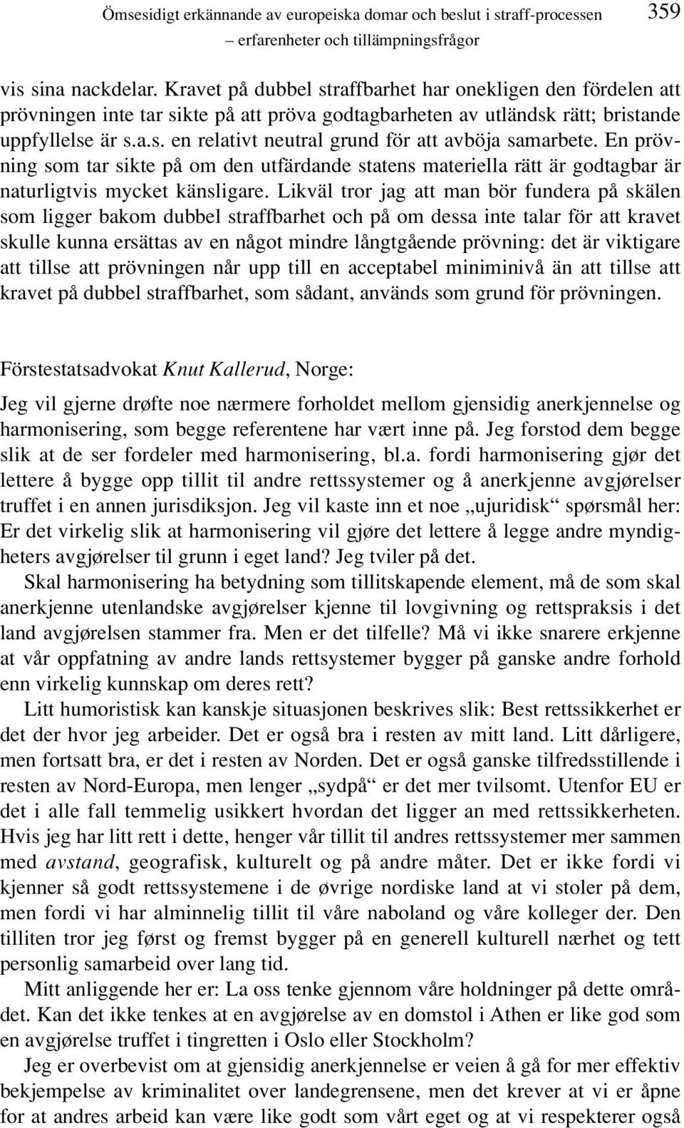 En prövning som tar sikte på om den utfärdande statens materiella rätt är godtagbar är naturligtvis mycket känsligare.