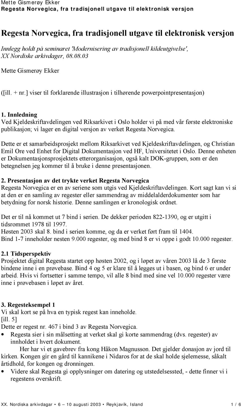 Innledning Ved Kjeldeskriftavdelingen ved Riksarkivet i Oslo holder vi på med vår første elektroniske publikasjon; vi lager en digital versjon av verket Regesta Norvegica.