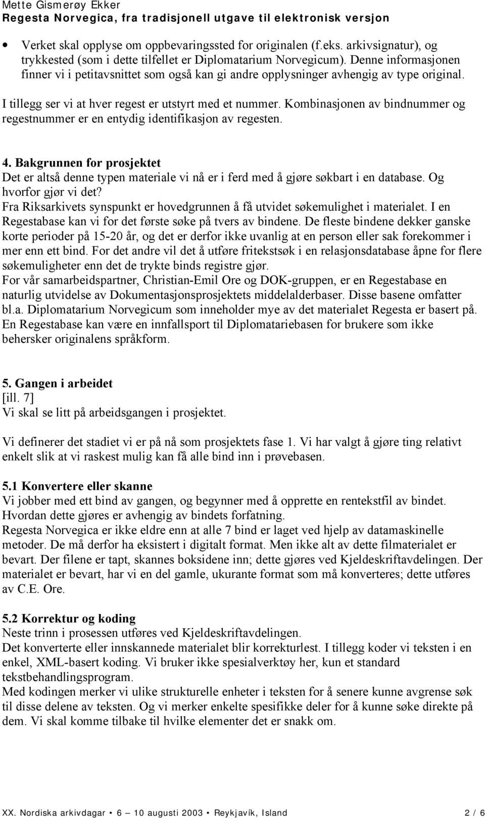 Kombinasjonen av bindnummer og regestnummer er en entydig identifikasjon av regesten. 4. Bakgrunnen for prosjektet Det er altså denne typen materiale vi nå er i ferd med å gjøre søkbart i en database.