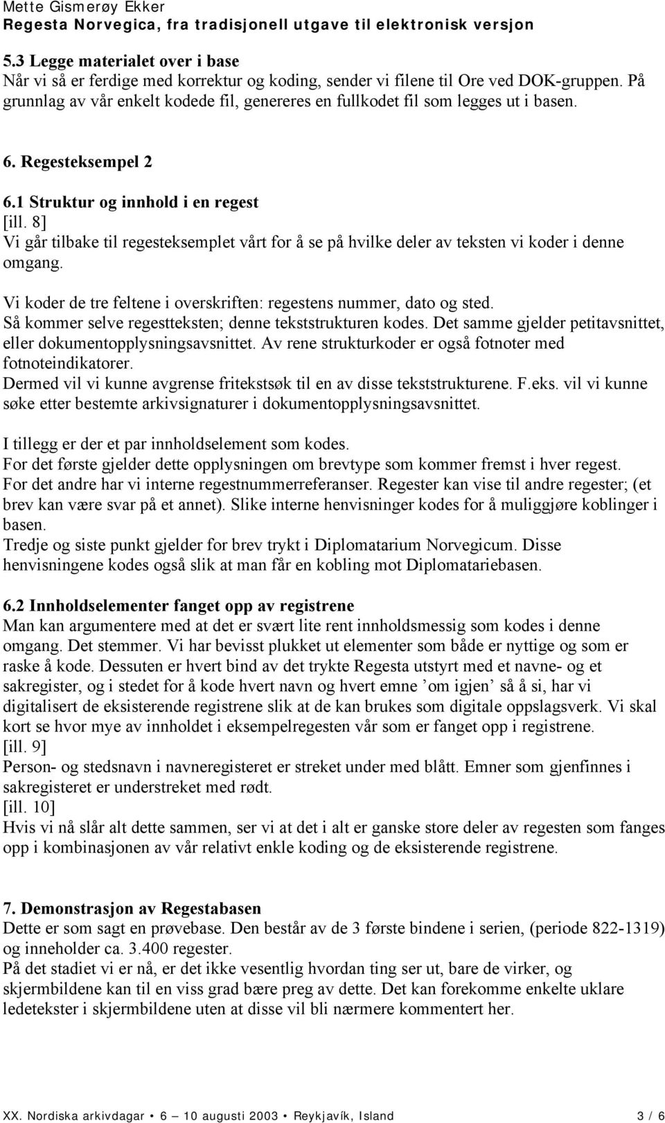 8] Vi går tilbake til regesteksemplet vårt for å se på hvilke deler av teksten vi koder i denne omgang. Vi koder de tre feltene i overskriften: regestens nummer, dato og sted.