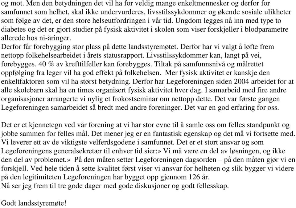 store helseutfordringen i vår tid. Ungdom legges nå inn med type to diabetes og det er gjort studier på fysisk aktivitet i skolen som viser forskjeller i blodparametre allerede hos ni-åringer.