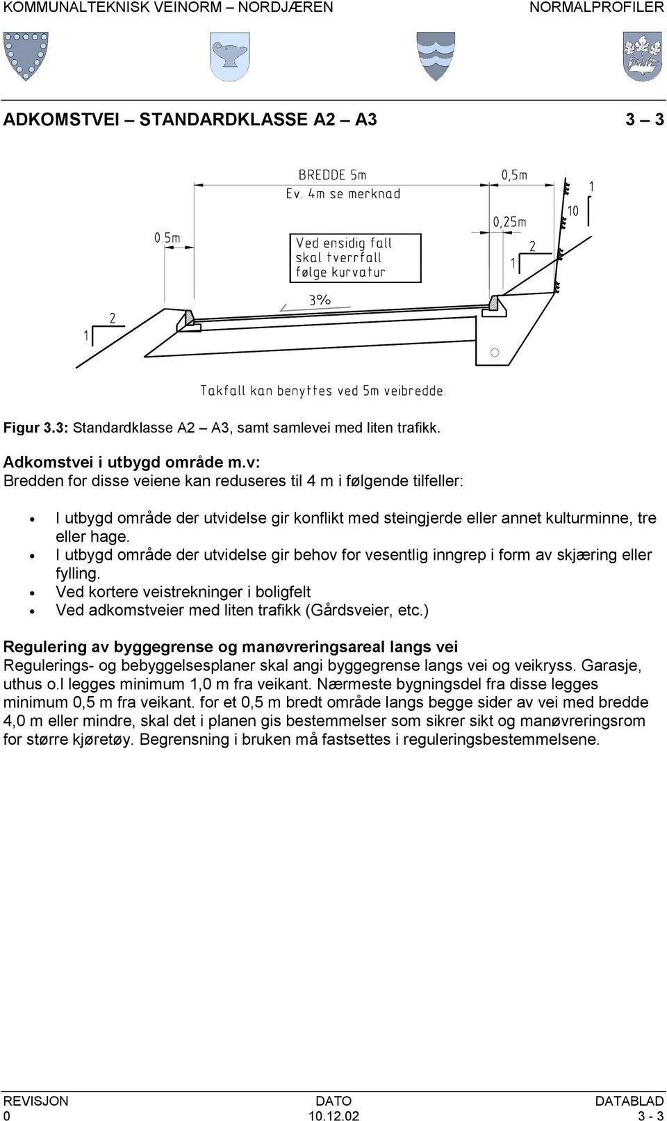 I utbygd område der utvidelse gir behov for vesentlig inngrep i form av skjæring eller fylling. Ved kortere veistrekninger i boligfelt Ved adkomstveier med liten trafikk (Gårdsveier, etc.