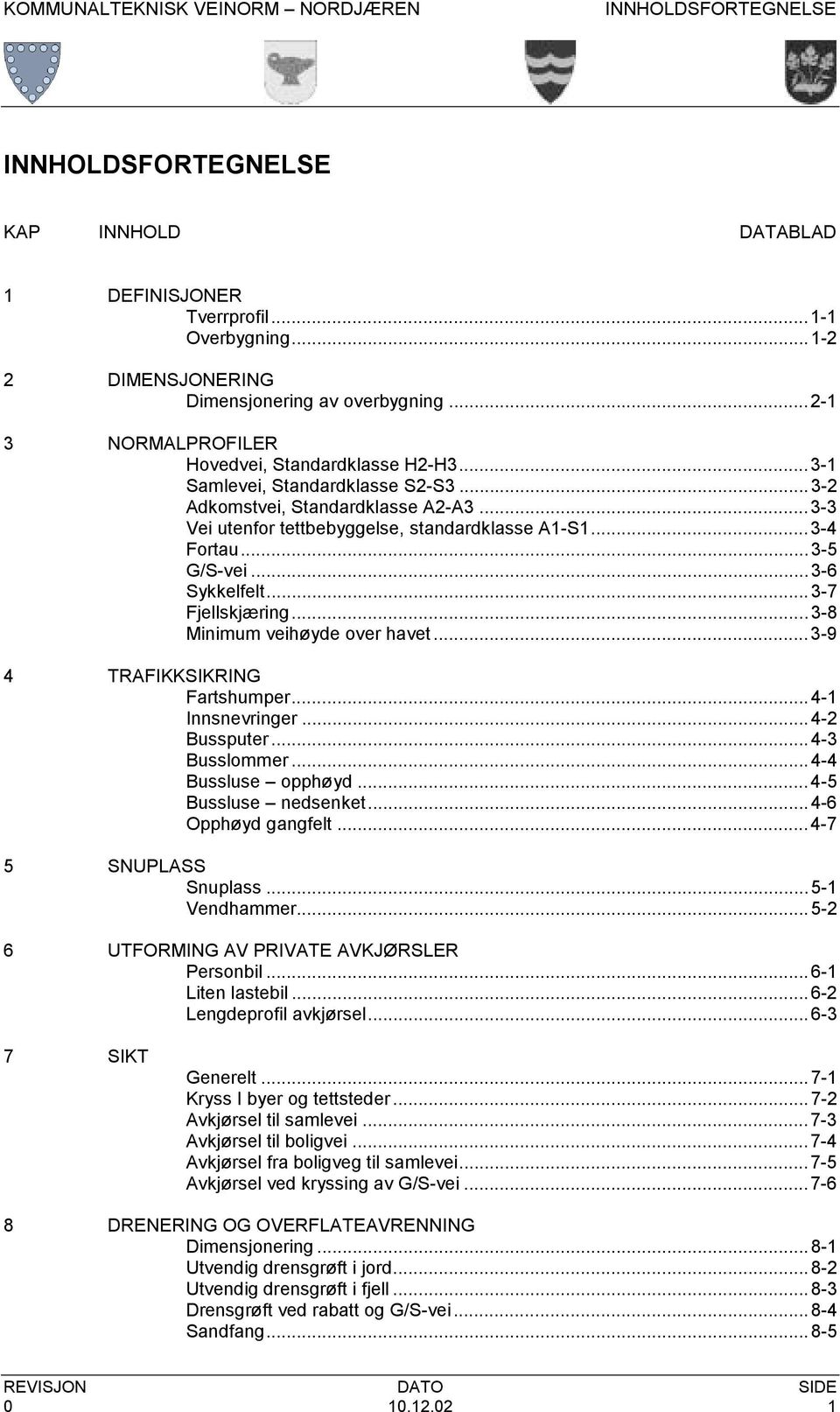 ..3-5 G/S-vei...3-6 Sykkelfelt...3-7 Fjellskjæring...3-8 Minimum veihøyde over havet...3-9 4 TRAFIKKSIKRING Fartshumper...4-1 Innsnevringer...4-2 Bussputer...4-3 Busslommer...4-4 Bussluse opphøyd.