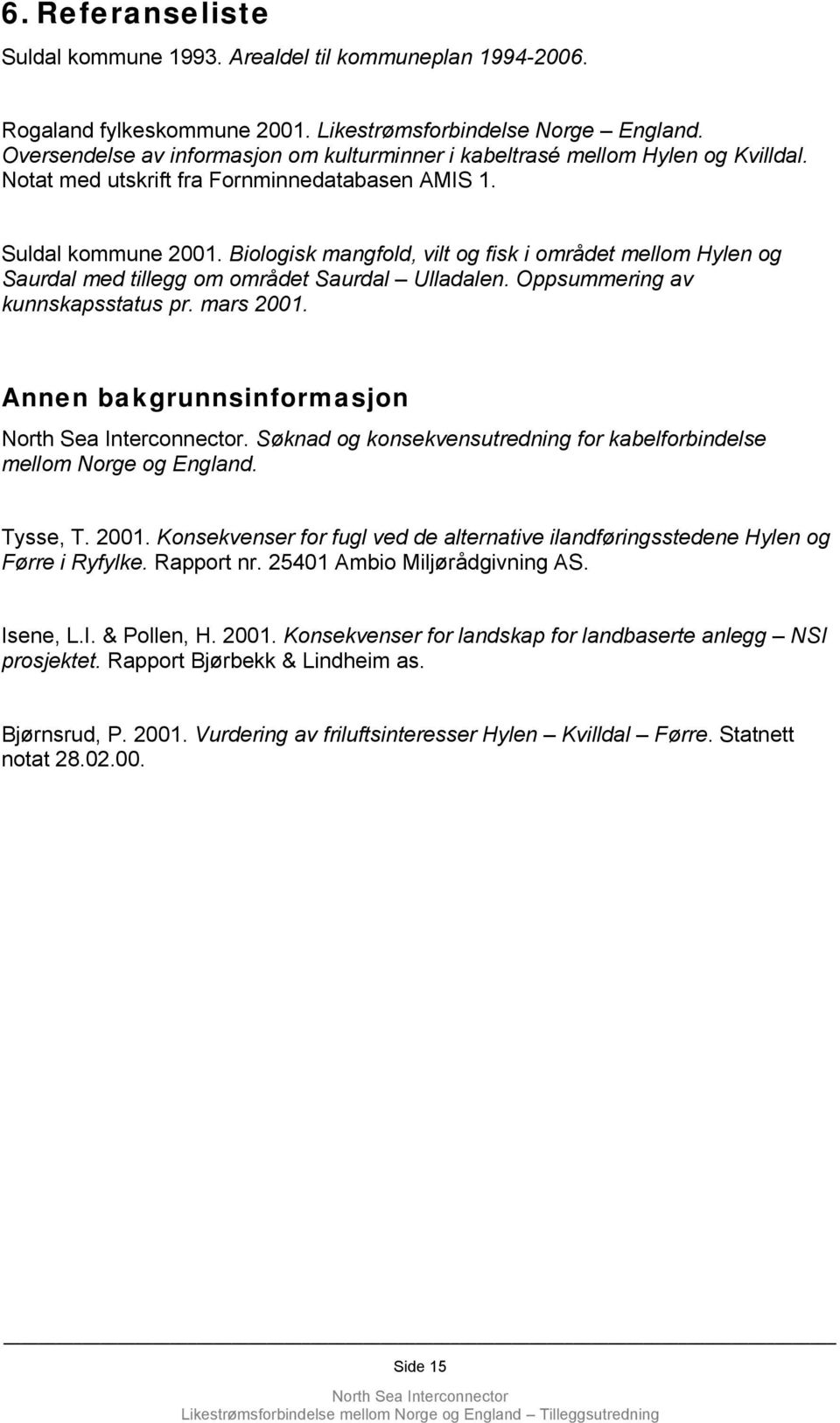Biologisk mangfold, vilt og fisk i området mellom Hylen og Saurdal med tillegg om området Saurdal Ulladalen. Oppsummering av kunnskapsstatus pr. mars 2001. Annen bakgrunnsinformasjon.
