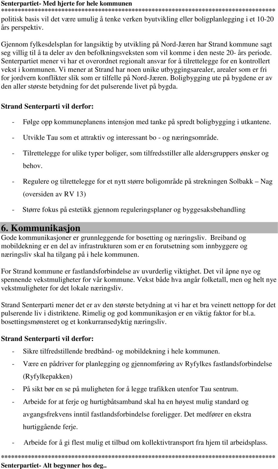 Senterpartiet mener vi har et overordnet regionalt ansvar for å tilrettelegge for en kontrollert vekst i kommunen.