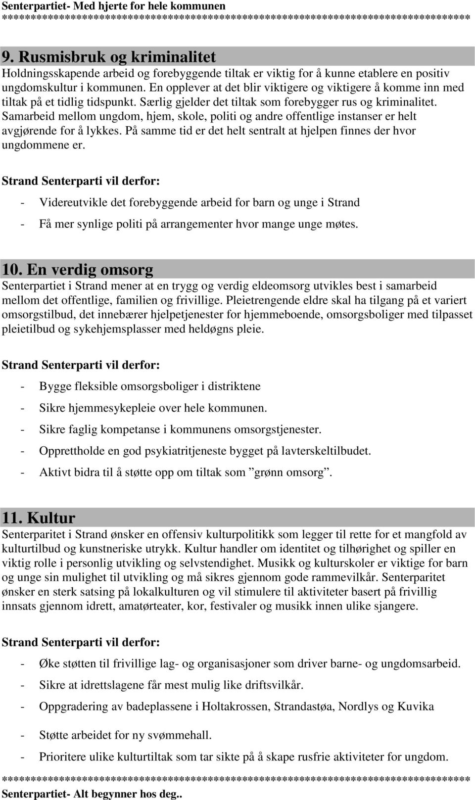 Samarbeid mellom ungdom, hjem, skole, politi og andre offentlige instanser er helt avgjørende for å lykkes. På samme tid er det helt sentralt at hjelpen finnes der hvor ungdommene er.