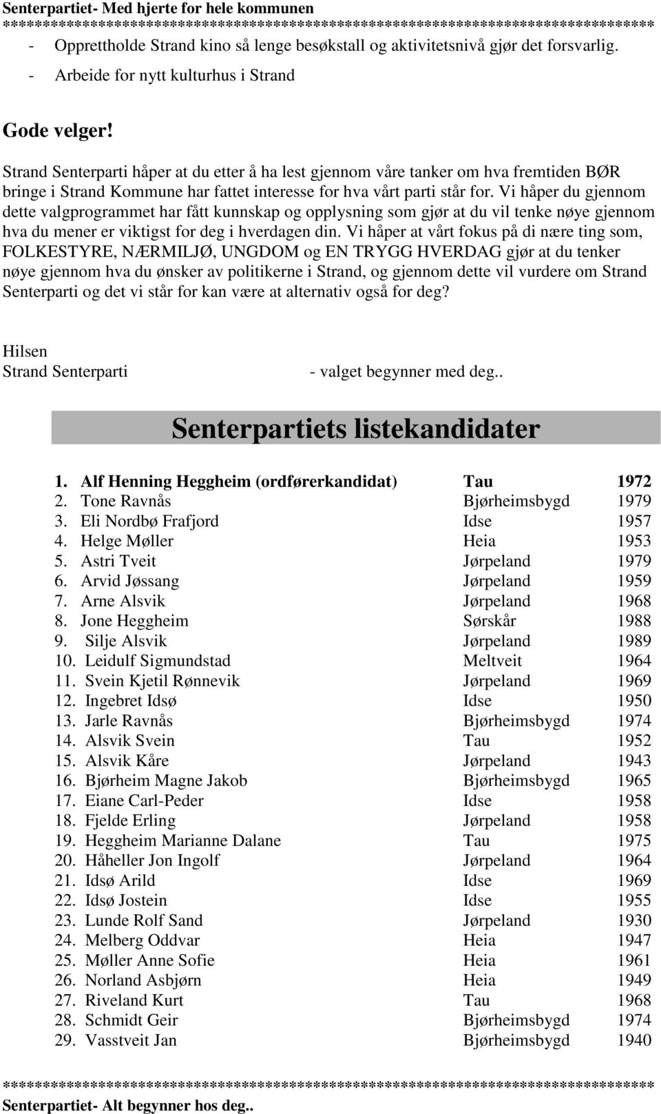 Vi håper du gjennom dette valgprogrammet har fått kunnskap og opplysning som gjør at du vil tenke nøye gjennom hva du mener er viktigst for deg i hverdagen din.