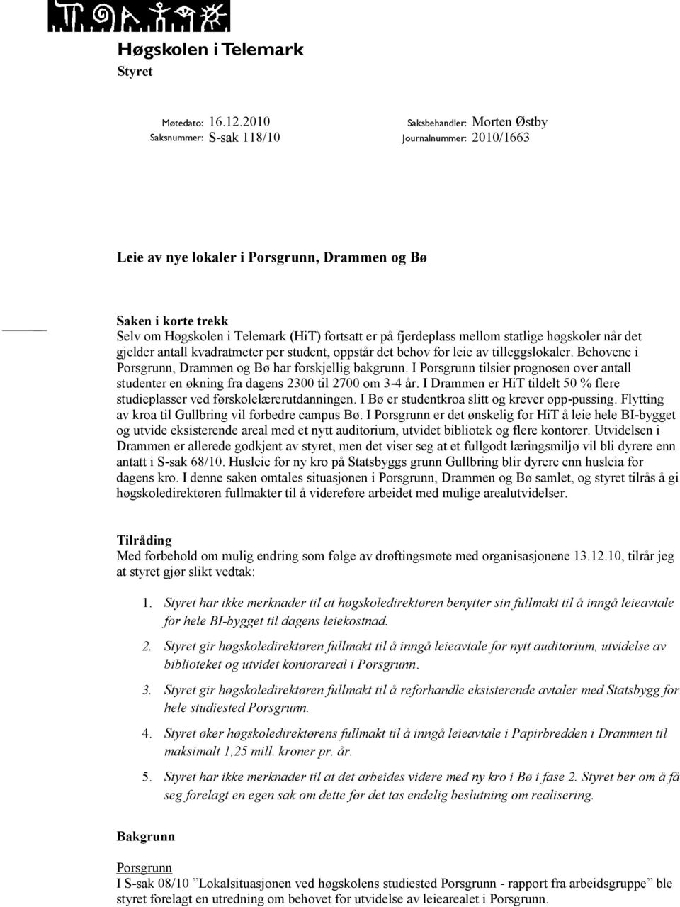 statlige høgskoler når det gjelder antall kvadratmeter per student, oppstår det behov for leie av tilleggslokaler. Behovene i Porsgrunn, Drammen og Bø har forskjellig bakgrunn.