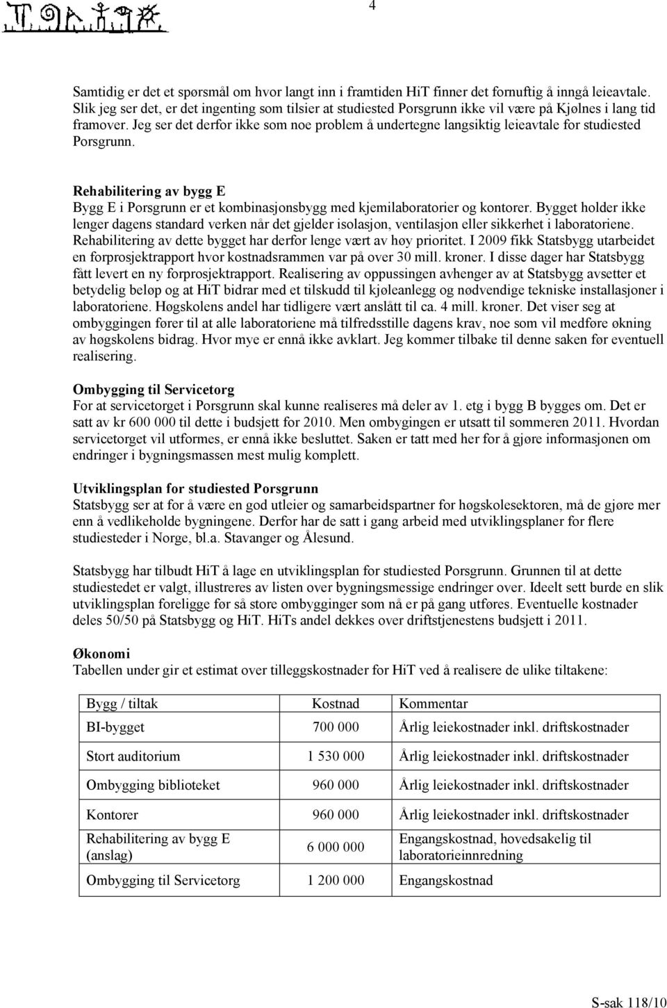 Jeg ser det derfor ikke som noe problem å undertegne langsiktig leieavtale for studiested Porsgrunn.