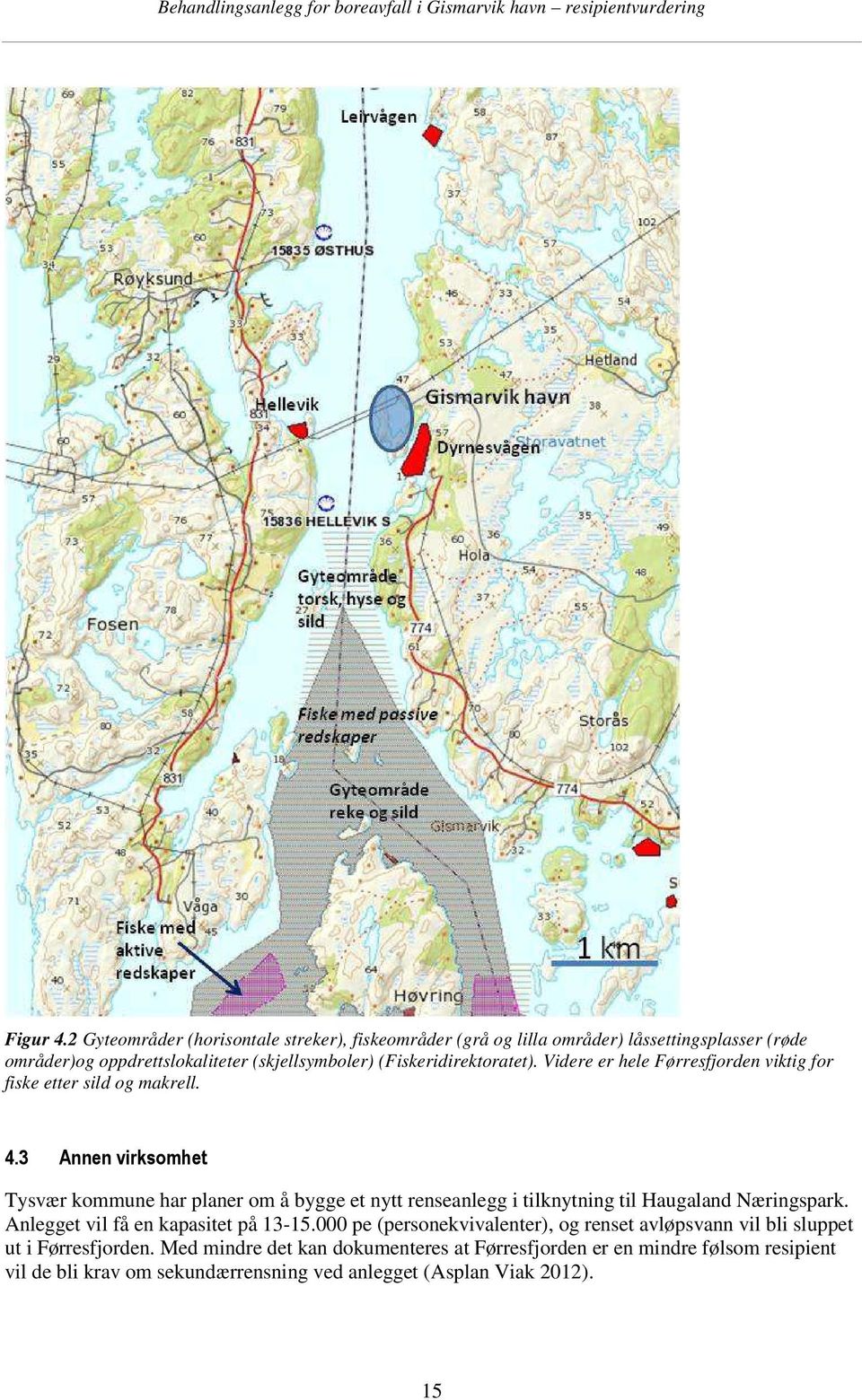 (Fiskeridirektoratet). Videre er hele Førresfjorden viktig for fiske etter sild og makrell. 4.