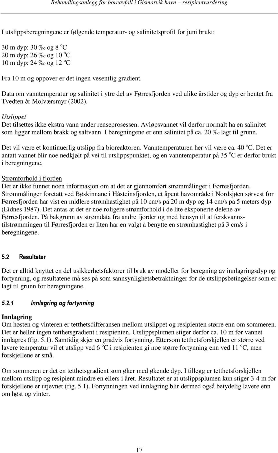 Utslippet Det tilsettes ikke ekstra vann under renseprosessen. Avløpsvannet vil derfor normalt ha en salinitet som ligger mellom brakk og saltvann. I beregningene er enn salinitet på ca.