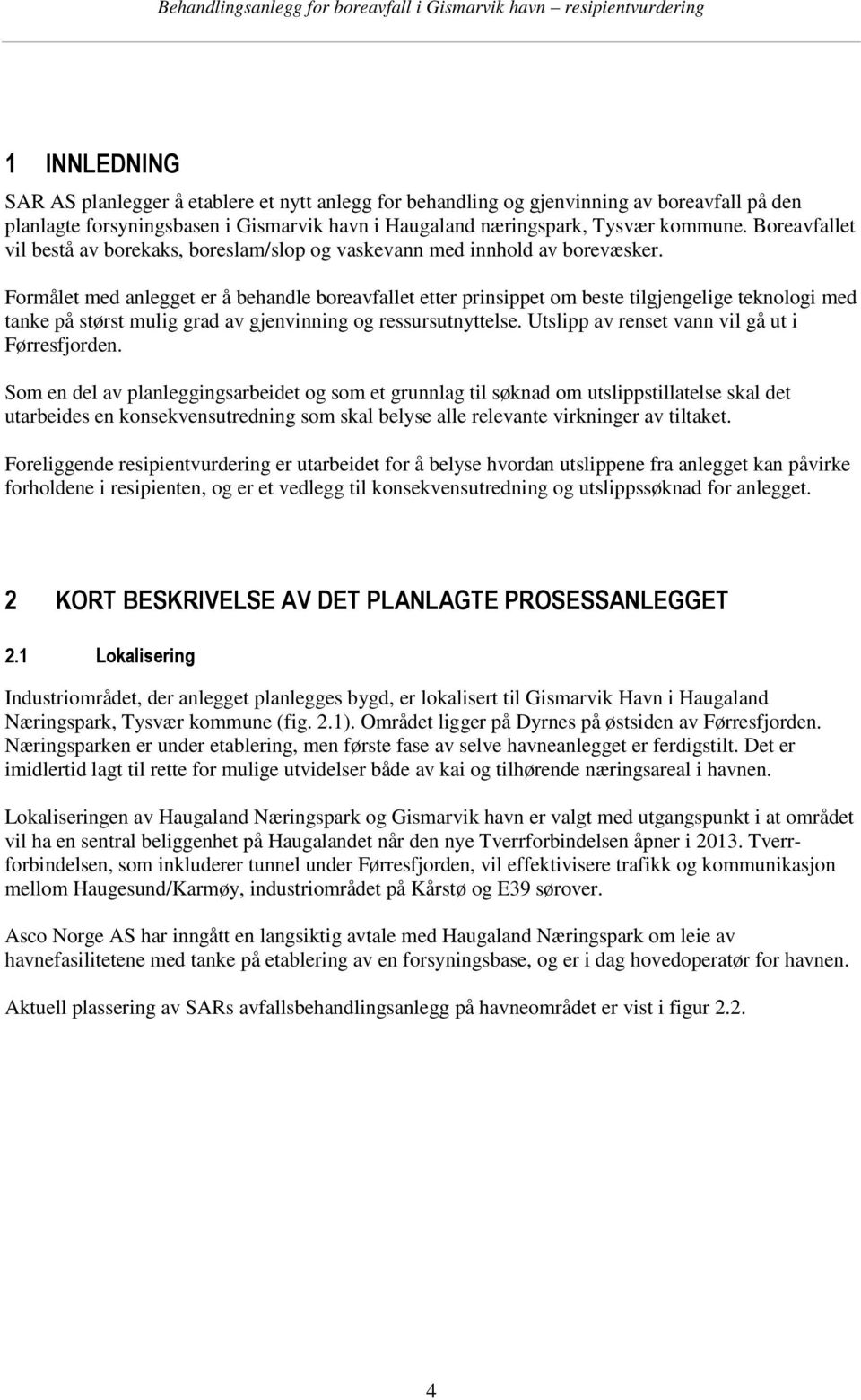 Formålet med anlegget er å behandle boreavfallet etter prinsippet om beste tilgjengelige teknologi med tanke på størst mulig grad av gjenvinning og ressursutnyttelse.