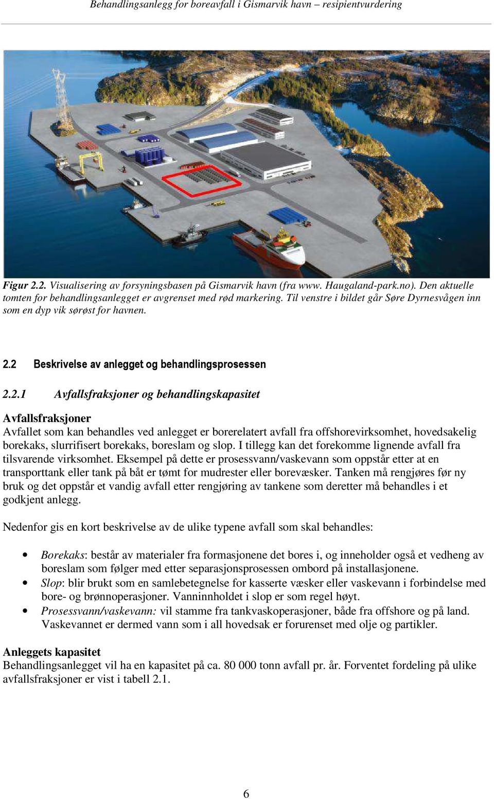 2 Beskrivelse av anlegget og behandlingsprosessen 2.2.1 Avfallsfraksjoner og behandlingskapasitet Avfallsfraksjoner Avfallet som kan behandles ved anlegget er borerelatert avfall fra