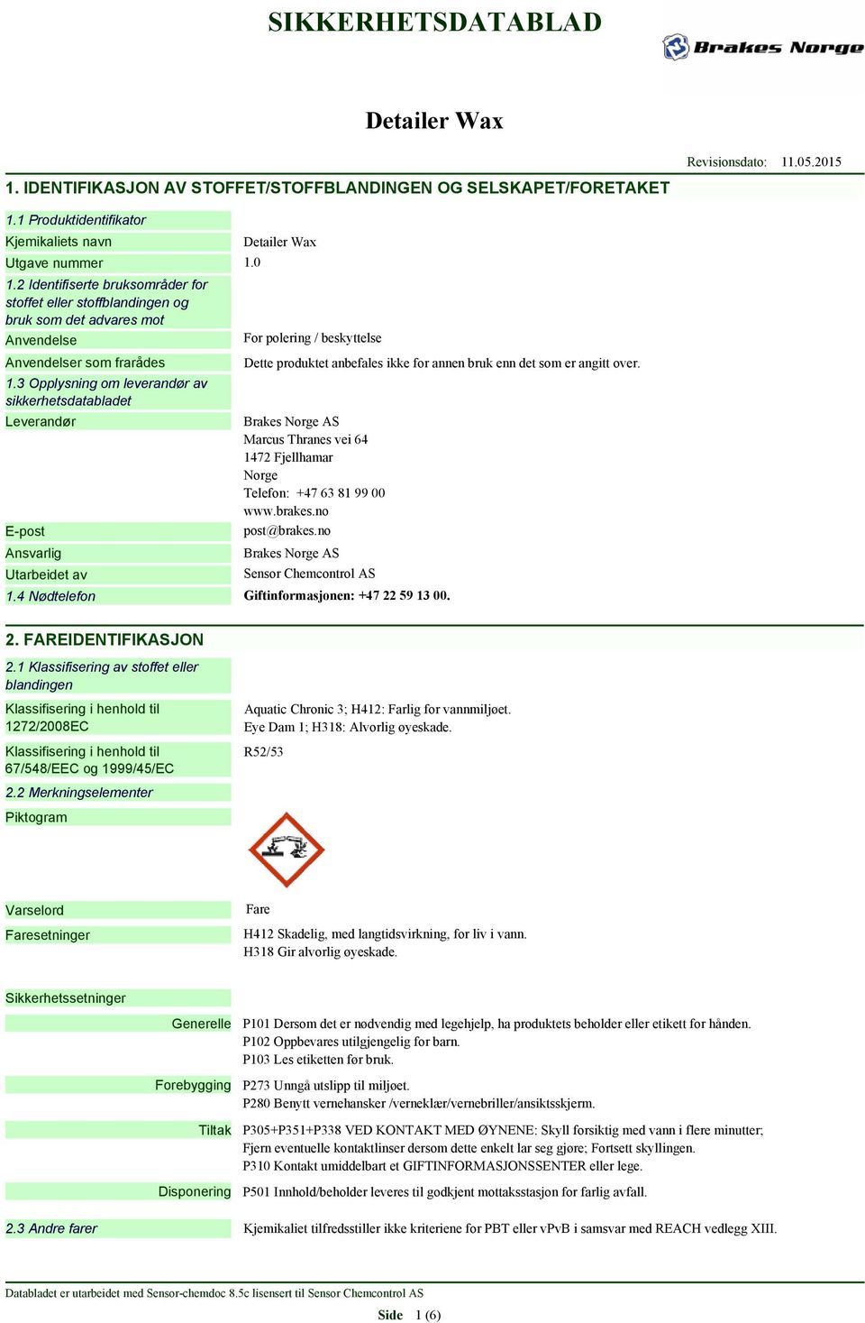 3 Opplysning om leverandør av sikkerhetsdatabladet Leverandør E-post Ansvarlig Utarbeidet av For polering / beskyttelse Dette produktet anbefales ikke for annen bruk enn det som er angitt over.