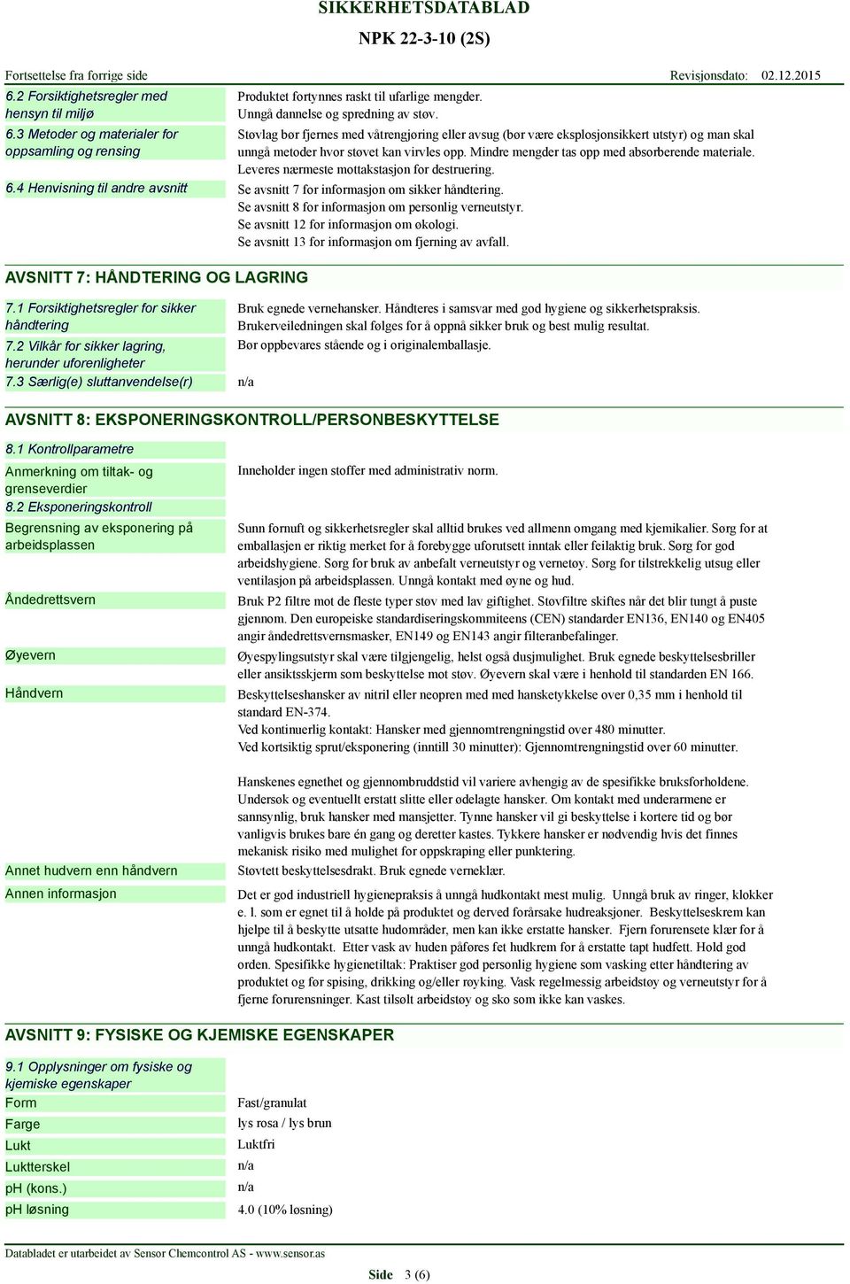 Leveres nærmeste mottakstasjon for destruering. 6.4 Henvisning til andre avsnitt Se avsnitt 7 for informasjon om sikker håndtering. Se avsnitt 8 for informasjon om personlig verneutstyr.