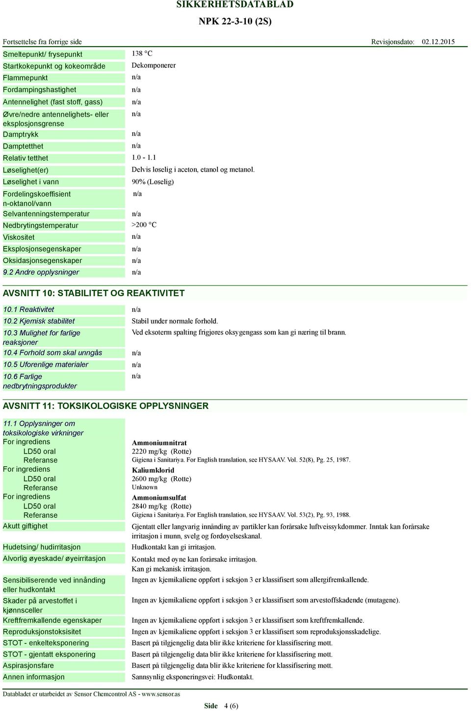 1.0-1.1 Delvis løselig i aceton, etanol og metanol. 90% (Løselig) >200 C 9.2 Andre opplysninger AVSNITT 10: STABILITET OG REAKTIVITET 10.1 Reaktivitet 10.