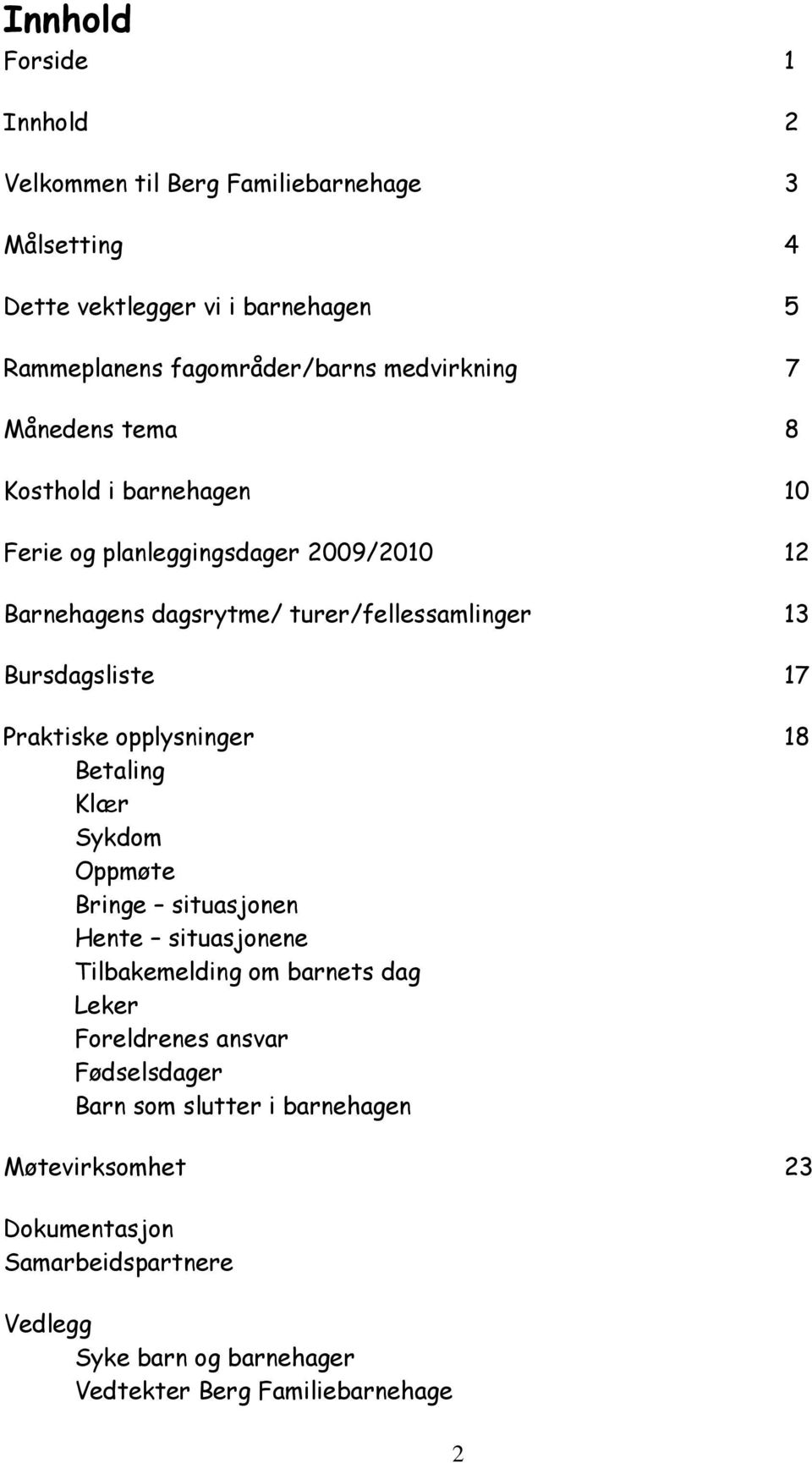 Bursdagsliste 17 Praktiske opplysninger 18 Betaling Klær Sykdom Oppmøte Bringe situasjonen Hente situasjonene Tilbakemelding om barnets dag Leker