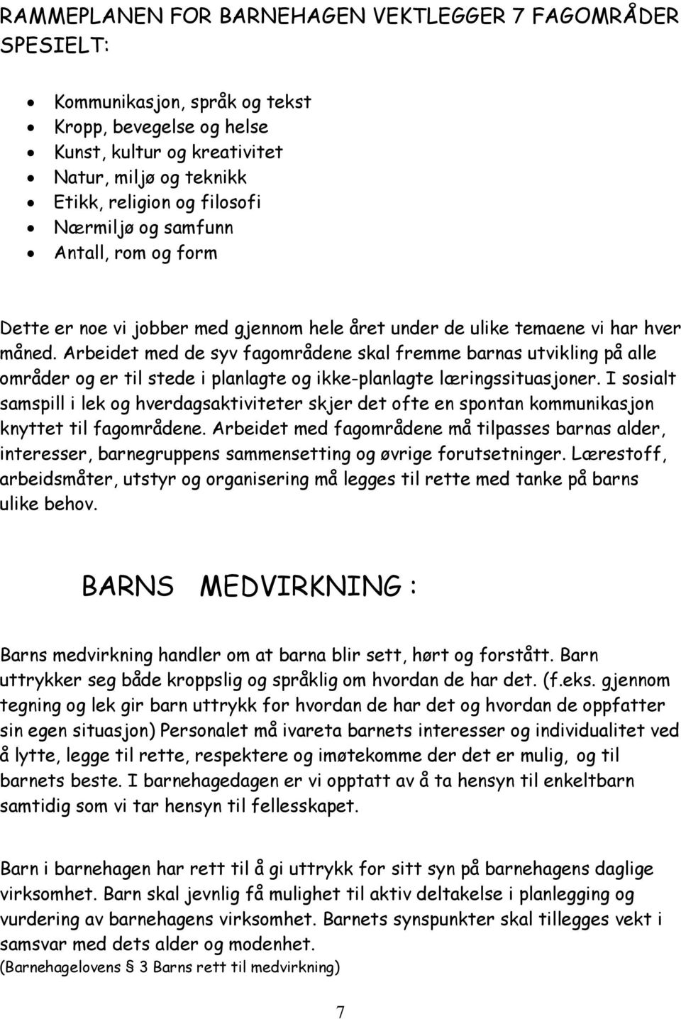 Arbeidet med de syv fagområdene skal fremme barnas utvikling på alle områder og er til stede i planlagte og ikke-planlagte læringssituasjoner.