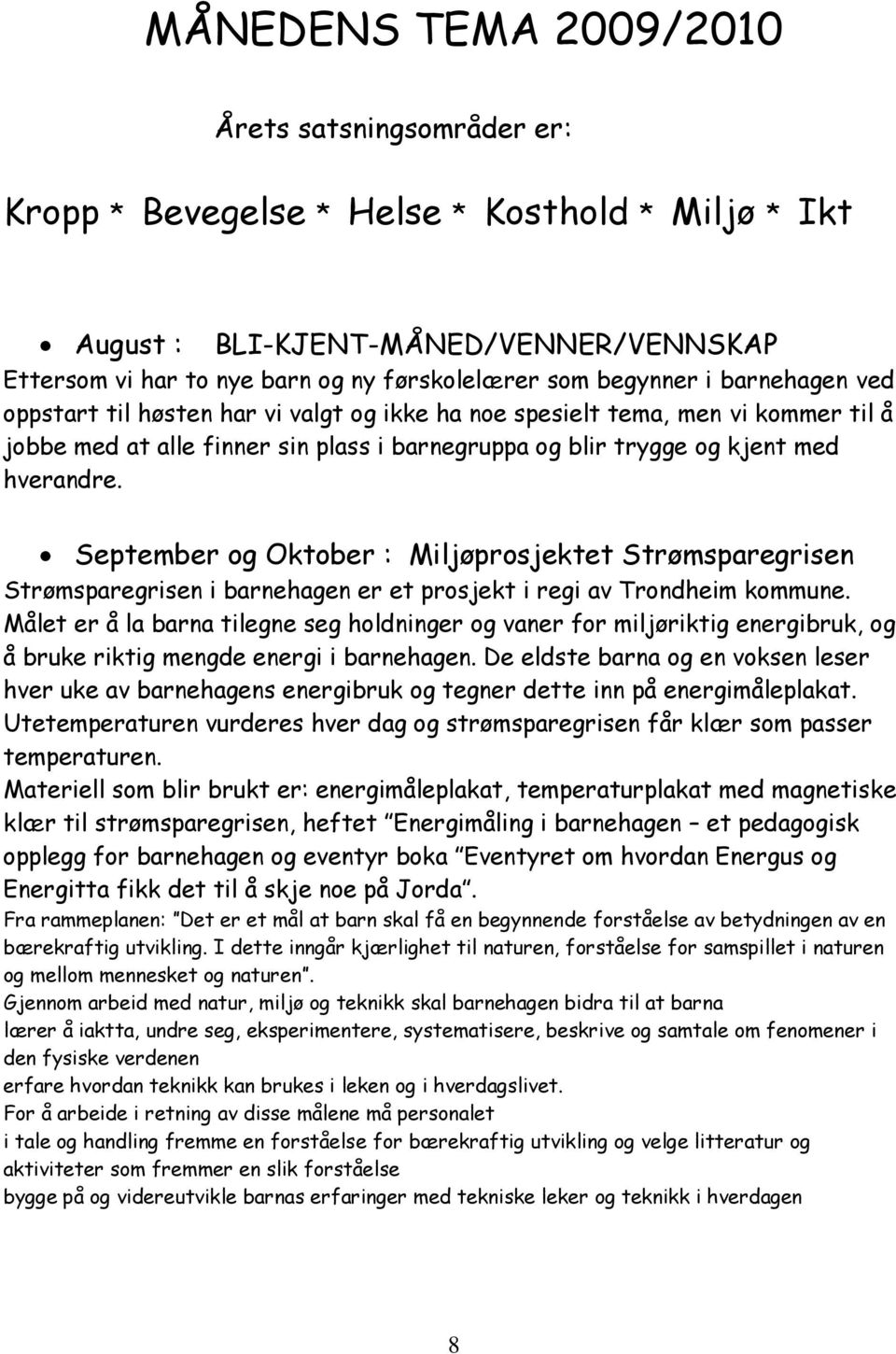 September og Oktober : Miljøprosjektet Strømsparegrisen Strømsparegrisen i barnehagen er et prosjekt i regi av Trondheim kommune.