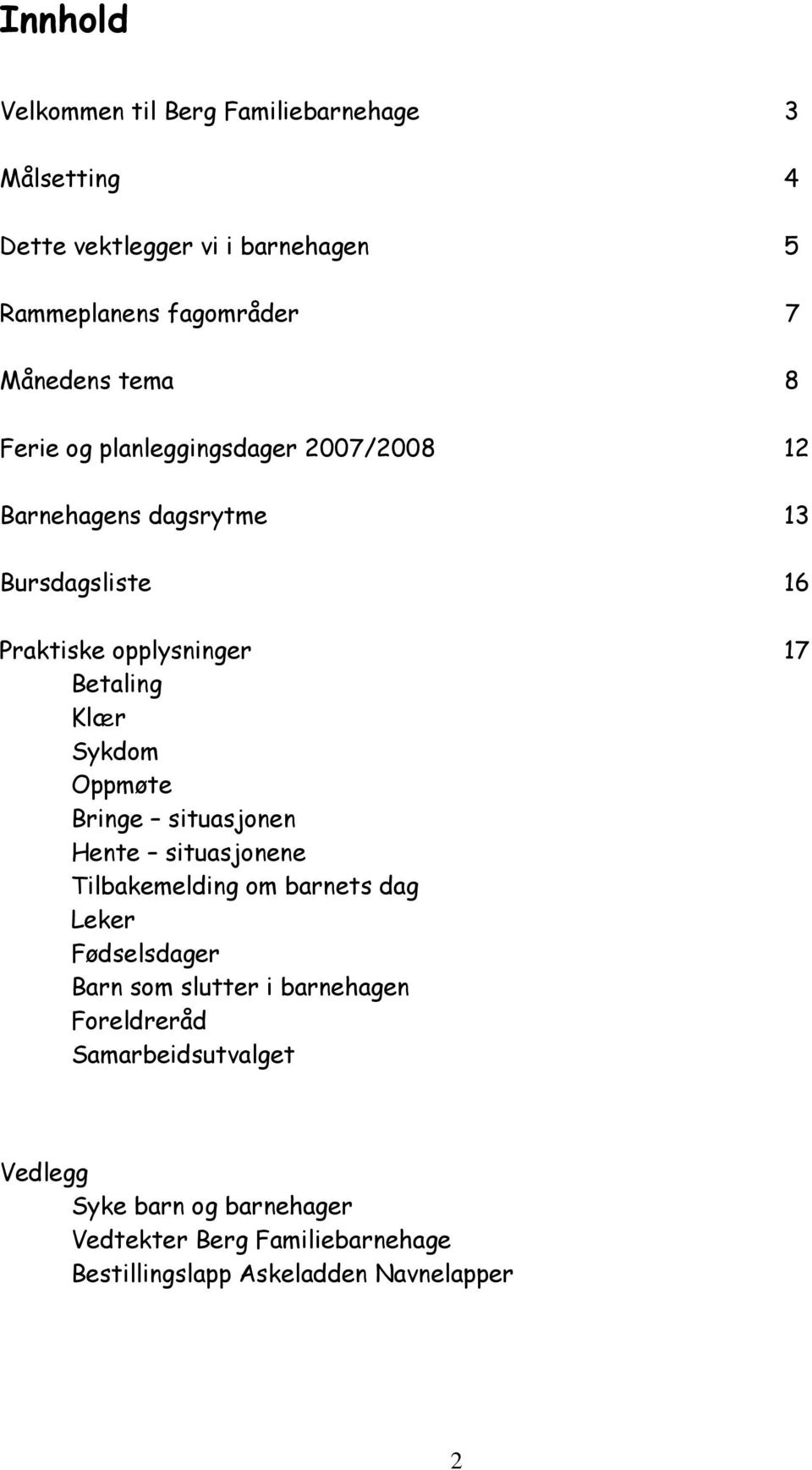 Sykdom Oppmøte Bringe situasjonen Hente situasjonene Tilbakemelding om barnets dag Leker Fødselsdager Barn som slutter i barnehagen