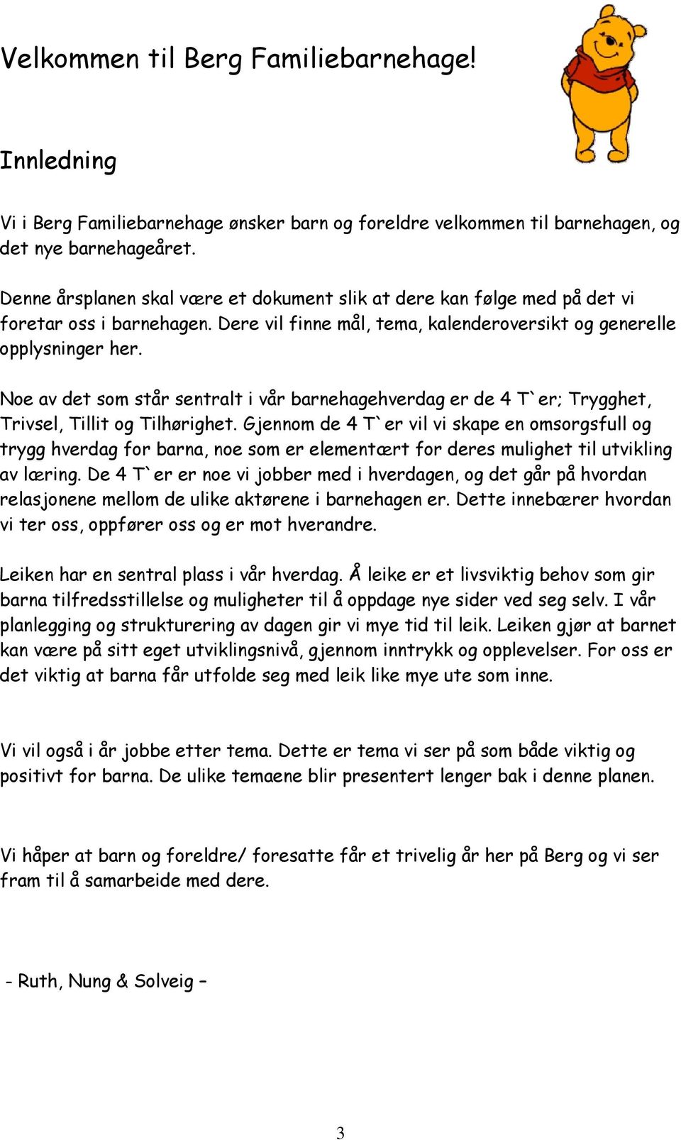 Noe av det som står sentralt i vår barnehagehverdag er de 4 T`er; Trygghet, Trivsel, Tillit og Tilhørighet.