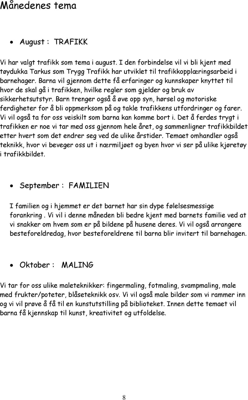 Barn trenger også å øve opp syn, hørsel og motoriske ferdigheter for å bli oppmerksom på og takle trafikkens utfordringer og farer. Vi vil også ta for oss veiskilt som barna kan komme bort i.