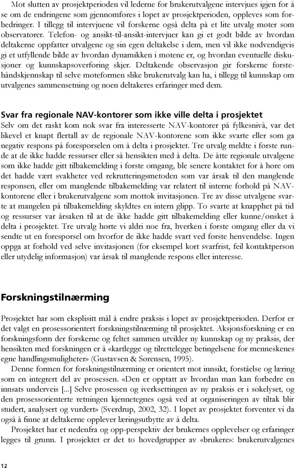 Telefon- og ansikt-til-ansikt-intervjuer kan gi et godt bilde av hvordan deltakerne oppfatter utvalgene og sin egen deltakelse i dem, men vil ikke nødvendigvis gi et utfyllende bilde av hvordan