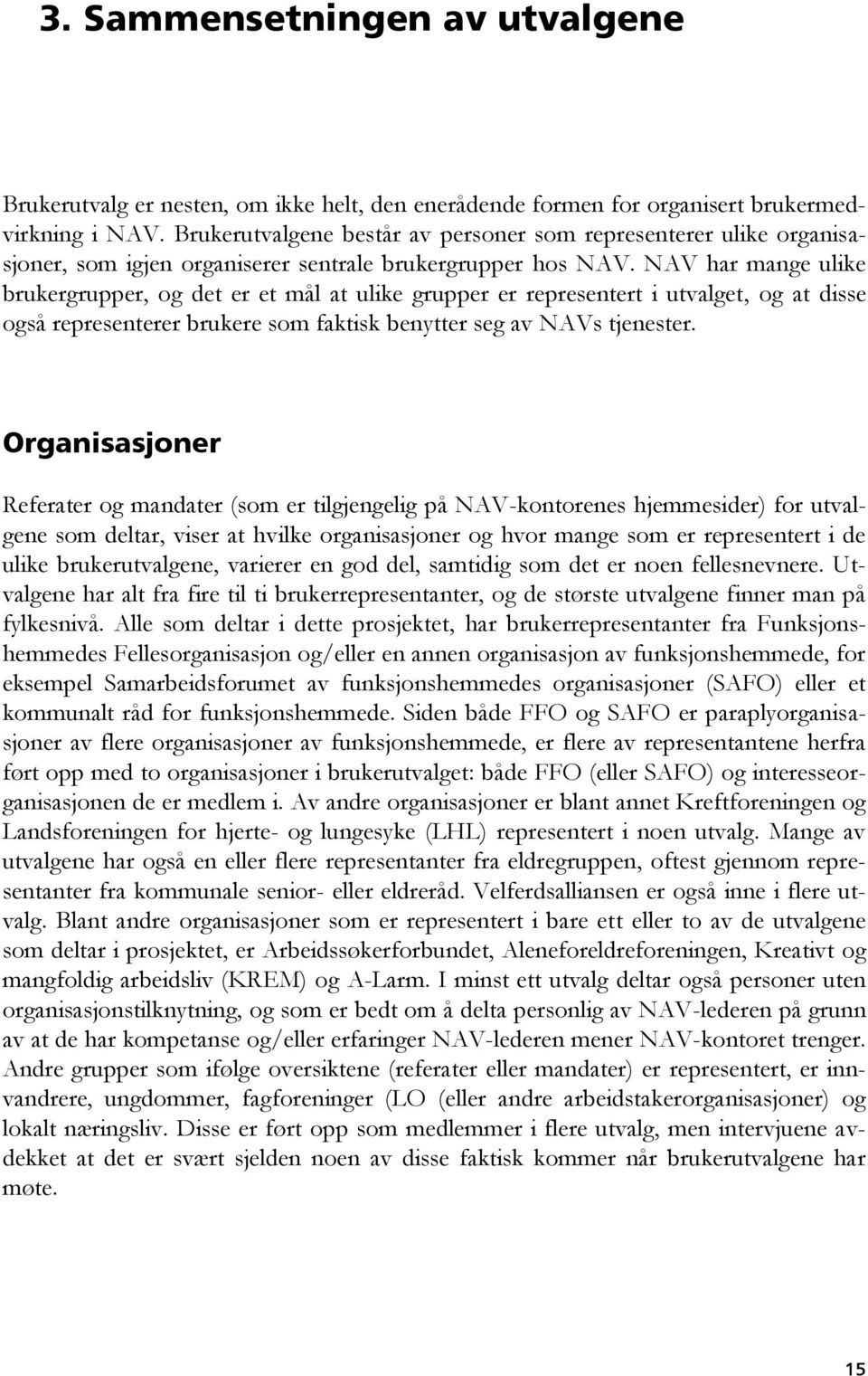 NAV har mange ulike brukergrupper, og det er et mål at ulike grupper er representert i utvalget, og at disse også representerer brukere som faktisk benytter seg av NAVs tjenester.