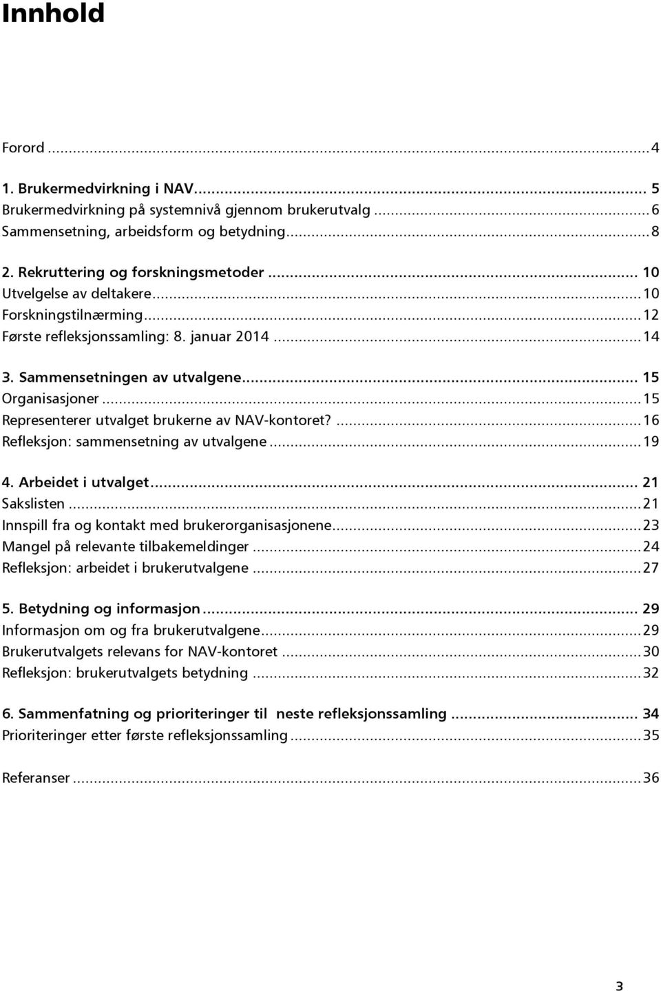 .. 15 Representerer utvalget brukerne av NAV-kontoret?... 16 Refleksjon: sammensetning av utvalgene... 19 4. Arbeidet i utvalget... 21 Sakslisten... 21 Innspill fra og kontakt med brukerorganisasjonene.