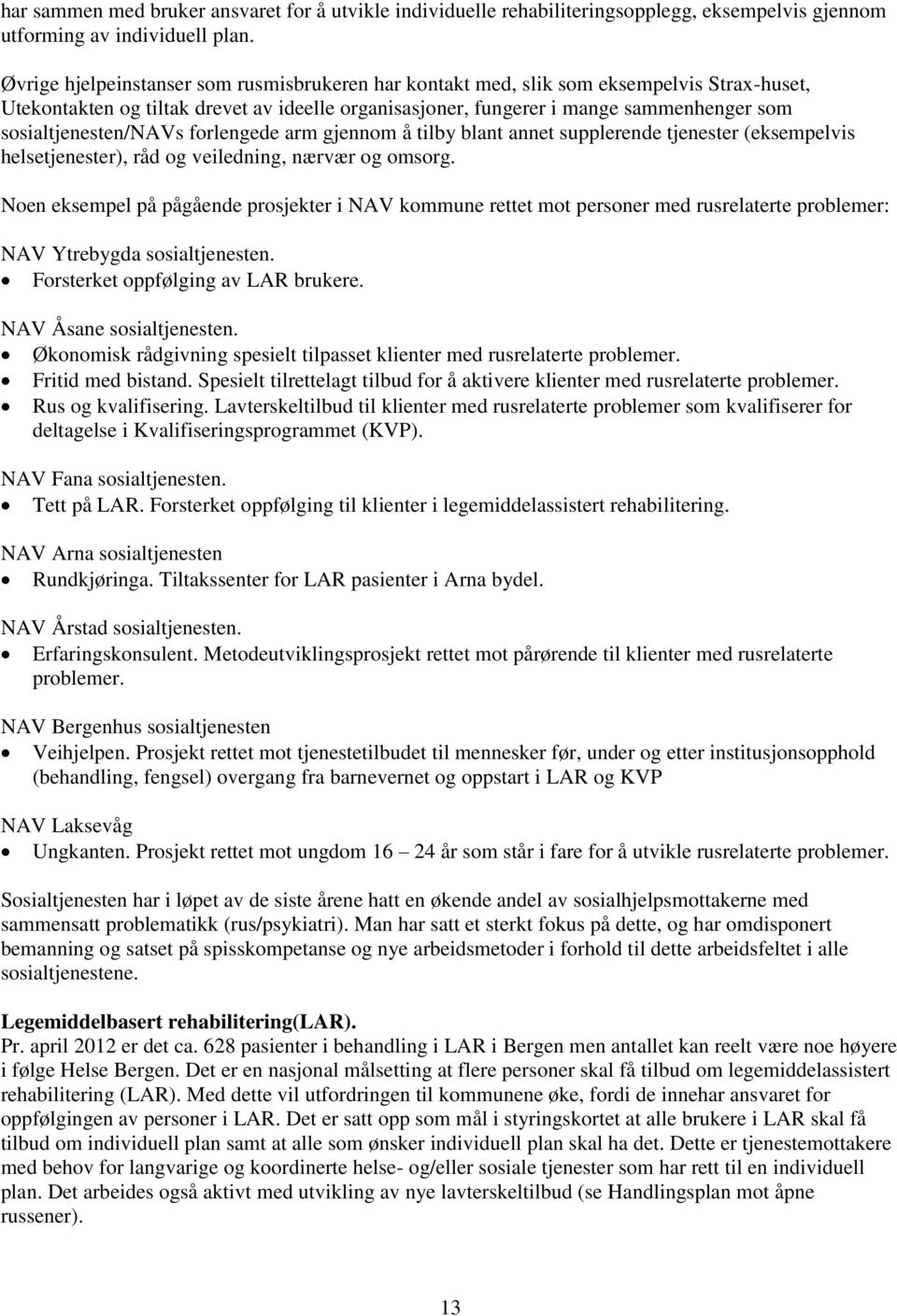 sosialtjenesten/navs forlengede arm gjennom å tilby blant annet supplerende tjenester (eksempelvis helsetjenester), råd og veiledning, nærvær og omsorg.