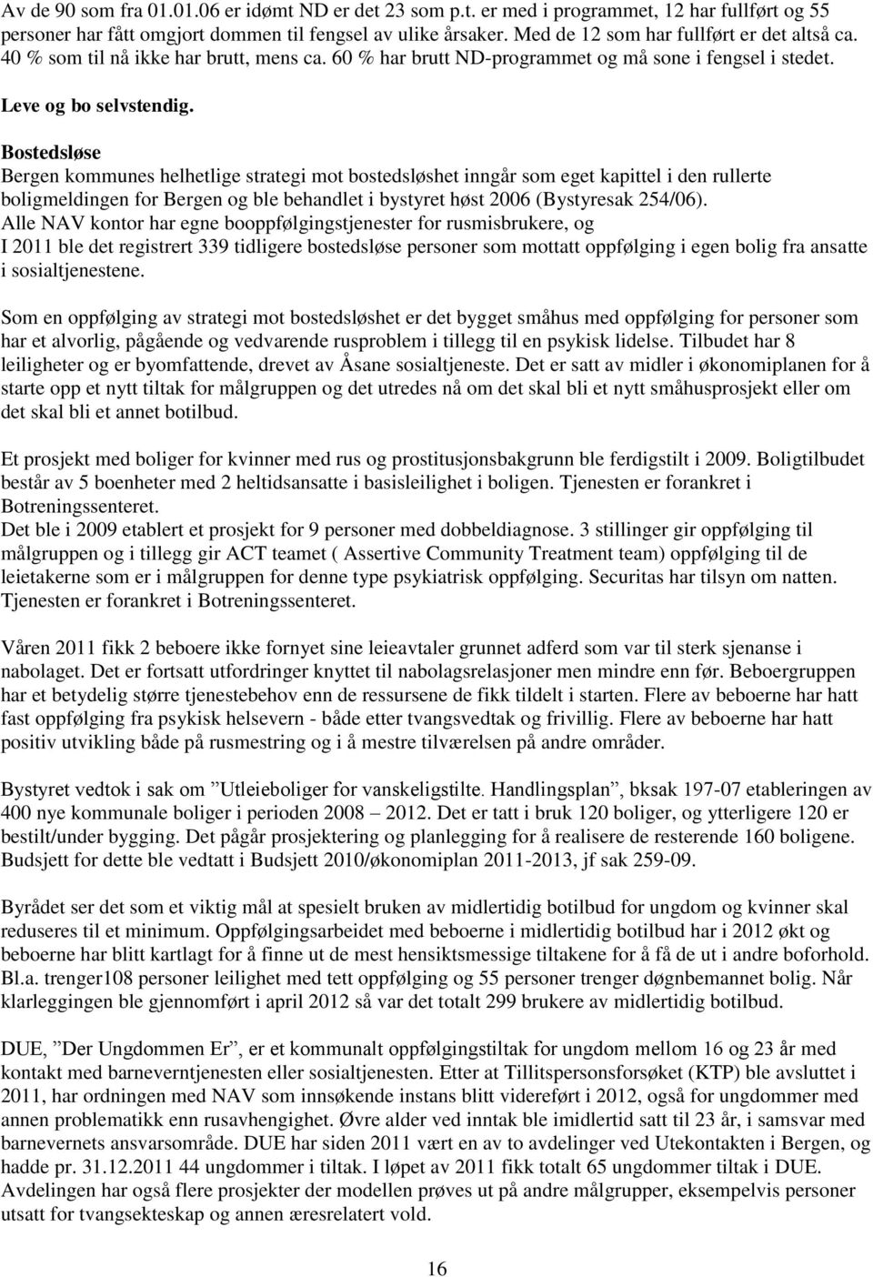 Bostedsløse Bergen kommunes helhetlige strategi mot bostedsløshet inngår som eget kapittel i den rullerte boligmeldingen for Bergen og ble behandlet i bystyret høst 2006 (Bystyresak 254/06).