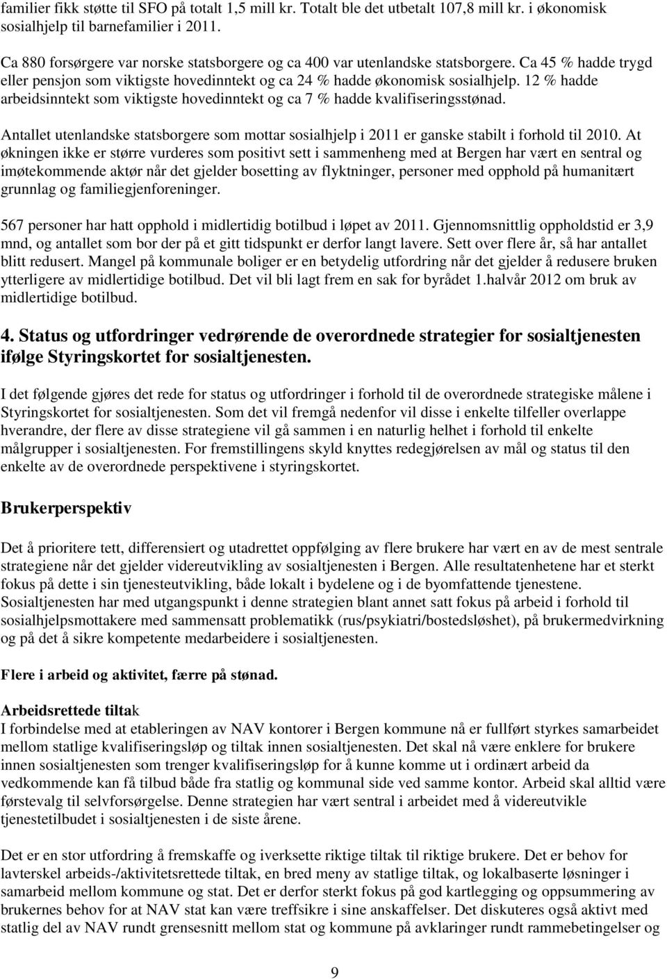 12 % hadde arbeidsinntekt som viktigste hovedinntekt og ca 7 % hadde kvalifiseringsstønad. Antallet utenlandske statsborgere som mottar sosialhjelp i 2011 er ganske stabilt i forhold til 2010.