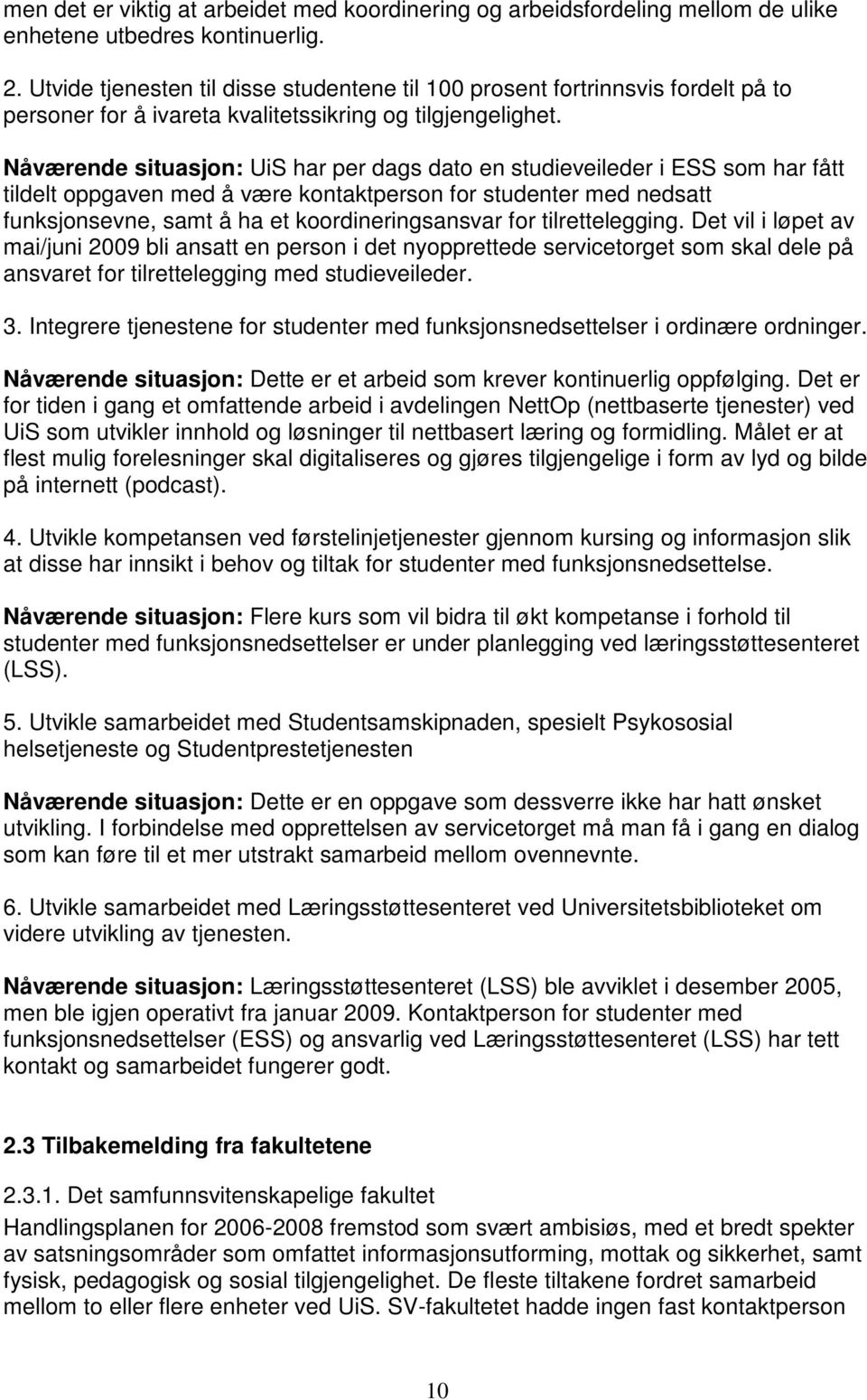 Nåværende situasjon: UiS har per dags dato en studieveileder i ESS som har fått tildelt oppgaven med å være kontaktperson for studenter med nedsatt funksjonsevne, samt å ha et koordineringsansvar for