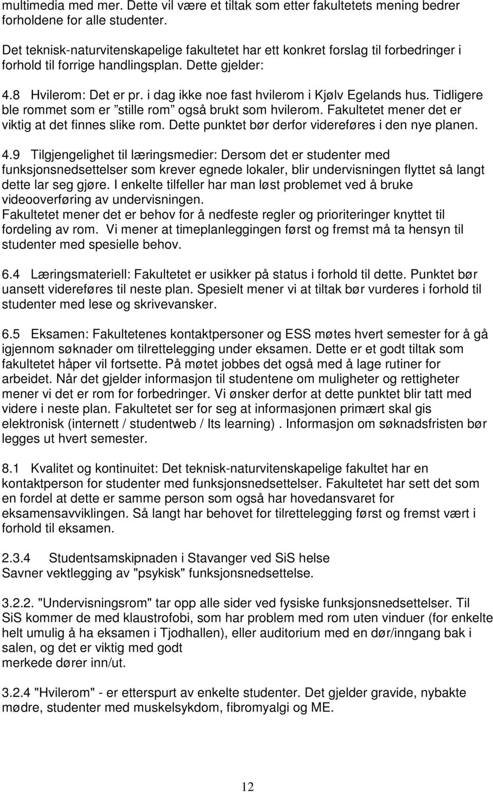 i dag ikke noe fast hvilerom i Kjølv Egelands hus. Tidligere ble rommet som er stille rom også brukt som hvilerom. Fakultetet mener det er viktig at det finnes slike rom.