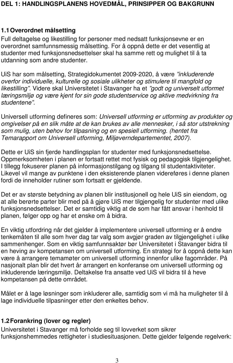 UiS har som målsetting, Strategidokumentet 2009-2020, å være inkluderende overfor individuelle, kulturelle og sosiale ulikheter og stimulere til mangfold og likestilling.